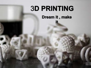 3D PRINTING Dream it ,
 