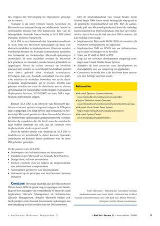 13
ties volgens het ‘Developing for Operations’ principe
uit te voeren.
Avanade is als joint venture tussen Accenture en
Microsoft zeer intensief bezig om additionele ‘assets’ te
ontwikkelen binnen het DSI framework. Eén van de
belangrijkste Avanade Assets hierbij is ACA DSF ofwel
Dynamic Systems Framework.
ACA DSF is een framework dat Avanade-consultants
in staat stelt om Microsoft oplossingen op basis van
abstracte modellen te implementeren. Hiervoor worden
wereldwijd binnen de Avanade-communities modellen
van bestaande en toekomstige Microsoft-oplossingen
ontwikkeld. In deze modellen worden de Microsoft
best-practices en Avanade’s unieke kennis gebundelt en
opgeslagen. Nadat de rollen centraal op kwaliteit
gekeurd zijn worden ze wereldwijd beschikbaar gesteld
voor (her-) gebruik door Avanade consultants.
Vervolgens kan een Avanade consultant via een grafi-
sche interface de modellen bewerken om zo de daad-
werkelijke implementatie uit te voeren. Hierbij kan
gekozen worden om voor de distributie aan te sluiten
op bestaande en toekomstige technologiën (Automated
Deployment Services, SCCM2007) of voor DSF’s inge-
bouwde deployment engine.
Binnen ACA DSF is de lifecycle van Microsoft pro-
ducten voor een system integrator volgens de DSI-prin-
cipes vastgelegd. Dit zorgt ervoor dat bestaande en toe-
komstige Microsoft-producten door Avanade bij klanten
als beheersbare oplossingen geïmplementeerd worden.
Behalve de voordelen die dit biedt voor de overdracht
naar beheer betekent dit ook dat de controle over
implementatie sterk vergroot wordt.
Door de unieke kennis van Avanade in ACA DSF te
modelleren en wereldwijd te delen kunnen Avanade-
consultants en klanten direct profiteren van de door
DSI geboden principes.
Sterke punten van ACA DSF:
• Ontwerpen van infrastructuren en datacenters
• Validatie tegen Microsoft en Avanade Best Practices
• Design here, roll-out everywhere
• Grotere controle over en tijdens de implementatie
van infrastructuur componenten
• Automatisch genereren van documentatie
• Gebaseert op de principes van het Dynamic Systems
Initiative
CONCLUSIE Het moge duidelijk zijn dat Microsoft met
DSI en daarin SDM de goede weg is ingeslagen met betrek-
king tot het managen van verschillende IT-lifecycles zoals
Application Lifecycle Management en Infrastructure
Lifecycle Management. Behalve Microsoft bieden ook
derde partijen zoals Avanade interressante oplossingen aan
met betrekking tot het invullen van het DSI framework.
Met de beschikbaarheid van Visual Studio Team
System begin 2006 is een eerste belangrijke stap gezet in
de praktische toepasbaarheid van DSI. Met de aanko-
mende golf van Microsoft-producten komt de volledige
functionaliteit van DSI beschikbaar. Om hier op voorbe-
reid te zijn is het nu de tijd om met DSI te starten, dit
kan redelijk eenvoudig:
• Implementeer Microsoft MOM 2005 en monitor elk
Windows serverplatform en applicatie.
• Implementeer SMS en WSUS om uw infrastructuur
up-to-date te brengen en te houden
• Train uw IT staff in MOF of ITIL
• Zorg dat uw in-house development omgeving over-
stapt naar Visual Studio Team System
• Adopteer de best practices voor development en
managability van uw omgeving en applicaties.
• Contacteer Avanade hoe u dit het beste kunt uitvoe-
ren met behulp van hun assets.
Referenties
• Microsoft Dynamic Systems Initiative:
www.microsoft.com/windowsserversystem/dsi/
• System Definition Model Overview:
www.microsoft.com/windowsserversystem/dsi/sdmwp.mspx
• Microsoft Visual Studio Team System:
http://msdn.microsoft.com/vstudio/teamsystem/
• Microsoft System Center:
www.microsoft.com/systemcenter/
André Akkerman – Infrastructure Consultant Avanade
(andrea@avanade.com) Aram Smith – Infrastructure Architect
Avanade (arams@avanade.com). Met dank aan: Morten Finnerud –
Enterprise Architect Reaal verzekeringen.
» Software Release Magazine 7 » DotNet Focus 2 » november 2006
 