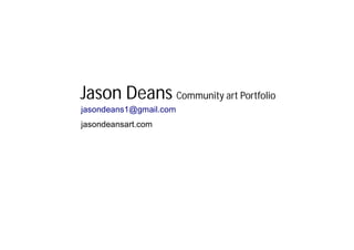 Jason Deans Community art Portfolio
jasondeans1@gmail.com
jasondeansart.com
 