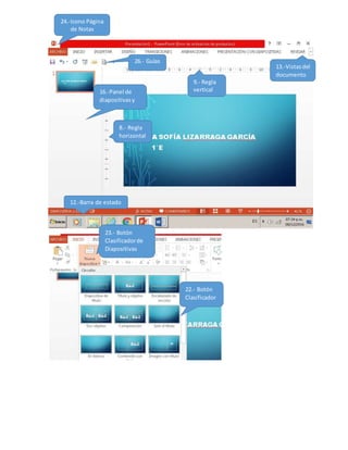 9.- Regla
vertical
8.- Regla
horizontal
12.-Barra de estado
13.-Vistasdel
documento
16.-Panel de
diapositivasy
esquema
22.- Botón
Clasificador
de
Diapositivas
23.- Botón
Clasificadorde
Diapositivas
24.-Icono Página
de Notas
26.- Guías
 