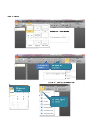 FICHA DE INICIO
PARTE DE LA FICHA DE TRANCISION
31. icono de
organizar.
32. icono de
justificar.
34. icono de
viñetas.
42. icono opción
de efectos
 