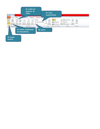 22. botón clasificador
de diapositivas.
23. botón
normal.
24 .botón de
páginas de
notas. 25 línea
cuadriculada.
26. guías
 