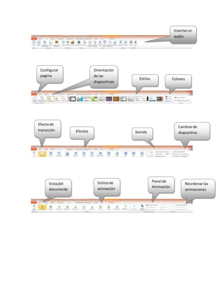 Insertarun
audio
Configurar
pagina
Orientación
de las
diapositivas
Estilos Colores
Efectode
transición Efectos Sonido
Cambiarde
diapositiva
Vistadel
documento
Estilosde
animación
Panel de
Animación
Reordenarlas
animaciones
 