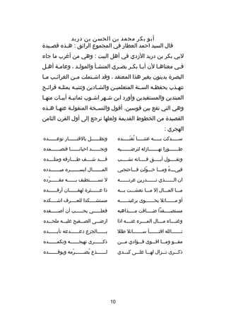 ‫أبو بكر محمد بن الحسن بن دريد‬
‫قال السيد احمد العطار في المجموع الرائق : ه صذه قص صيد ة‬
‫ص‬
‫ص‬
‫لبي بكر بن دريد الدزدي في أهل البيت : وهي من أغرب ما جاء‬
‫فصي معناهصا لن أبصا بكصر بصصري المنشصأ والمولصد ، وعامصة أهصل‬
‫ص‬
‫ص‬
‫ص‬
‫ص‬
‫ص‬
‫ص ص‬
‫ص‬
‫ص‬
‫البصر ة يدينون بغير هذا المعتقد ، وقد اش صتملت م صن الغرائ صب م صا‬
‫ص‬
‫ص‬
‫ص‬
‫ص‬
‫تتهصذب بحفظصه السصنة المتعلميصن والشصادين وتتنبصه بمثلصه قرائصح‬
‫ص‬
‫ص‬
‫ص‬
‫ص‬
‫ص‬
‫ص‬
‫ص‬
‫ص‬
‫المبتدين والمستفيدين وأورد ابن ش صهر اش صوب ثماني صة أبي صات منه صا‬
‫ص‬
‫ص‬
‫ص‬
‫ص‬
‫ص‬
‫وهي التي تقع بين قوسين. أقول والنس صخة المنقول صة عنه صا ه صذه‬
‫ص ص‬
‫ص‬
‫ص‬
‫القصيد ة من الخطوط القديمة ولعلها ترجع إلى أول القرن الثامن‬
‫الهجري :‬
‫سصصصصصدكت بصصصصصه عنتصصصصصا تفنصصصصصده‬
‫
ُ دّ‬

‫وتظصصصصصصل بالقتصصصصصصار توعصصصصصصده‬

‫طصصصصصصصورا تهصصصصصصصادزله لترضصصصصصصصيه‬

‫وتجصصصصصصد احيانصصصصصصا فتصصصصصصصمده‬

‫وتق صصصصول أب صصصصق ف صصصصانه نش صصصصب‬
‫ص‬
‫ص‬
‫ص‬
‫ص‬

‫قصصصصد شصصصصف طصصصصارفه ومتلصصصصده‬

‫فييصصصء ومصصصا خصصصولت فصصصاحتجبي‬
‫دّ  ِ‬
‫
ُ‬

‫المصصصصصصصال ايسصصصصصصصره مبصصصصصصصدده‬

‫ان ال صصصصصصذي ت صصصصصصدرين عرت صصصصصصه‬
‫ص‬
‫ص‬
‫ص‬

‫ل تسصصصصصصتطيف بصصصصصصه مقصصصصصصرده‬
‫دّ‬

‫مصصصا المصصصال إل مصصصا نعشصصصت بصصصه‬

‫ذا عصصصصصصثر ة لهفصصصصصصان أرفصصصصصصده‬

‫أو مصصصصصصائل يحصصصصصصوى برغبتصصصصصصه‬
‫ص‬
‫ص‬

‫مستشصصصصكدا للعصصصصرف اشصصصصكده‬

‫مستصصصصصصفدا ض صصصصاقت مصصصصصذاهبه‬
‫ص‬

‫فعل صصصصصي يح صصصصصب أن أص صصصصصفده‬
‫ص‬
‫ص‬
‫ص‬

‫وغنصصصصاء مصصصصال المصصصصرء عنصصصصه اذا‬

‫ارضصصصى الصصصصفيح عليصصصه ملحصصصده‬

‫تصصصصصصصالله افتصصصصصصصأ سصصصصصصصائل طلل‬

‫بصصصصصصالجزع دعصصصصصصدعه تأبصصصصصصده‬

‫مقصصصو ومصصصا اقصصصوى فصصصؤادي مصصصن‬

‫ذكصصصصصصرى تهيجصصصصصصه وتكمصصصصصصده‬

‫ذكصصصرى تصصصزال لهصصصا علصصصى كبصصصدي‬

‫لصصصصصصصذع يضصصصصصصصرمه ويوقصصصصصصصده‬
‫دّ‬
‫
ُ‬

‫01‬

 