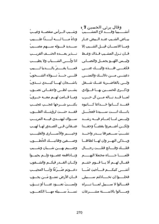 ‫وقال يرثي الحسين 7 :‬

‫ُ‬
‫أتشسسسسسسبيبا وقسسسسسسد لح المشسسسسسسيب‬

‫ُ‬
‫وشسسسيب السسسرأس منقصسسسة وعيسسسب‬

‫بيسساض الشسسيب عنسسد السسبيض عسسار‬

‫وداء مسسسسسا لسسسسسه أبسسسسسدا طسسسسسبيب‬
‫ ٌ‬

‫ومسسسا النسسسسان قبسسسل الشسسسيب إل‬
‫س‬
‫س‬
‫س‬
‫س‬

‫ُ‬
‫سسسسسديد قسسسسوله سسسسسهم مصسسسسيب‬

‫فسسان نسسزل المشسسيب فسسذاك وعسسظ‬

‫نسسسسذير بعسسسسده الحتسسسسف القريسسسسب‬

‫وليسسسس اللهسسسو يجمسسسل والتصسسسابي‬

‫اذا ولسسسسسى الشسسسسسباب ول يطيسسسسسب‬
‫اّ‬

‫فكف سسسسي ه سسسسذه والي سسسسك عن سسسسي‬
‫س‬
‫س‬
‫س‬
‫س‬

‫فم سسسسسا يغ سسسسستر بال سسسسسدنيا ل سسسسسبيب‬
‫س‬
‫اّ س‬
‫س‬
‫س‬

‫دعينسسسسي مسسسسن دللسسسسك والتمنسسسسي‬

‫ُ‬
‫فل سسسسي جسسسسد تسسسسوله الش سسسسحوب‬
‫س‬
‫س اّ س‬
‫س‬

‫ولسسسي بالغاضسسسرية عنسسسك شسسسغل‬
‫س‬
‫س‬
‫س‬
‫س‬

‫ُ‬
‫باشسسسسجان لهسسسسا كبسسسسدي تسسسسذوب‬

‫وذك سسسرى للحس سسسين به سسسا ف سسسؤادي‬
‫س‬
‫س‬
‫س‬
‫س‬

‫يشسسسب لظسسسى واجفسسساني تصسسسوب‬

‫لم سسسا ق سسسد ن سسساله م سسسن آل ح سسسرب‬
‫س‬
‫س‬
‫س‬
‫س‬
‫س‬

‫ُ‬
‫ومسسسا قسسسامت لهسسسم معسسسه حسسسروب‬

‫فق سسسسد ك سسسسانوا خ سسسسداعا ك سسسساتبوه‬
‫س‬
‫س‬
‫س‬
‫س‬

‫بكت سسسب ش سسسرحها عج سسسب عجي سسسب‬
‫س‬
‫س‬
‫س  ٍ س‬

‫بانسسسسسك انسسسسست سسسسسسيدنا فعجسسسسسل‬
‫اّ‬

‫فقسسسسد حنسسسست لرؤيتسسسسك القلسسسسوب‬

‫ولي سسسس لن سسسا إم سسسام في سسسه رش سسسد‬
‫س‬
‫س‬
‫س‬
‫س‬
‫س‬

‫سسسسسواك ليهتسسسسدي فيسسسسه المريسسسسب‬

‫ولكسسسن أضسسسمروا بغضسسسا وحقسسسدا‬

‫ضسسغائن فسسي الصسسدور لهسسا لهيسسب‬

‫تشسسسسب سسسسسعيرها بسسسسدر واحسسسسد‬
‫اّ‬

‫وخيسسسسسبر والسسسسسسارى والقليسسسسسب‬

‫ويسسسذكي النهسسسر وان لهسسسا لظاهسسسا‬

‫وبصسسسسسفين وهاتيسسسسسك الخطسسسسسوب‬
‫ُ‬

‫فتل سسسسك وق سسسسائع قتل سسسست رج سسسسال‬
‫س‬
‫س‬
‫س‬
‫س‬

‫وضسسسسيم بهسسسسن شسسسسبان وشسسسسيب‬

‫فلمسسسسسسا جسسسسسساء محتمل اليهسسسسسسم‬

‫ونسسساداهمه عصسسسوه ولسسسم يجيبسسسوا‬

‫فقسسسال لهسسسم أل يسسسا قسسسوم خنتسسسم‬

‫وكسسسان الغسسسدر فيكسسسم والشسسسغوب‬

‫أتتنسسسسسى كتبك سسسسم فسسسسسأجبت لمسسسسسا‬
‫اّ‬
‫س‬

‫دعسسسسوتم ضسسسسرعا وأنسسسسا المجيسسسسب‬
‫ُ اّ‬

‫فخلسسسسسوا إن تخسسسسساذلتم سسسسسسبيلي‬

‫فسسسان الرض تمنسسسع مسسسن يجسسسوب‬
‫َ‬

‫فق سسسسالوا ل س سسسسبيل لم سسسسا ت سسسسراه‬
‫س‬
‫س‬
‫س‬
‫س‬

‫ولسسسسستَ تعسسسسود عنسسسسا أو تسسسسؤب‬
‫س‬
‫س‬
‫س‬
‫س‬

‫وم سسسسسالوا بالس سسسسسنة مش سسسسسرعات‬
‫س‬
‫س‬
‫س‬

‫تس سسسسد س سسسسبيله مه سسسسا الكع سسسسوب‬
‫س‬
‫س‬
‫س اّ س‬

‫072‬

 