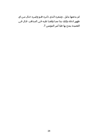 ‫لم يدعمها بدليل ، وشعره ال صذي ذك صره ه صو وغي صره خ صال م صن اي‬
‫ص‬
‫ص‬
‫ص‬
‫ص‬
‫ص‬
‫ص‬
‫ظهور ادعاه واليك نبذا ممصا وقفنصا عليصه فصي المصذهب. قصال فصي‬
‫ص‬
‫ص‬
‫القصيد ة يمد ح بها عليا أمير المؤمنين 7.‬

‫82‬

 