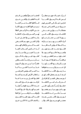 ‫لسسسسرأت عينسسسساك منهسسسسم منظسسسسرا‬

‫للحش سسسا ش سسسجوا وللعي سسسن قسسسسذى‬
‫س‬
‫س‬
‫س‬

‫لي سسسس ه سسسذا لرس سسسول ا سسس ي سسسا‬
‫س س‬
‫س‬
‫س‬
‫س‬

‫امسسسسة الطغيسسسسان والغسسسسي جسسسسزى‬
‫اّ‬

‫غسارس لسم يسأل فسي الغسرس لهسم‬
‫س‬
‫س‬
‫س‬
‫س س‬
‫س‬

‫فسسسسسأذاقوا اهلسسسسسه مسسسسسر الجنسسسسسا‬
‫اّ‬

‫جسسسزروا جسسسزر الضسسساحي نسسسسله‬

‫ثسسسم سسسساقوا أهلسسسه سسسسوق المسسسا‬

‫معجلت ل يسسسسسسسوارين ضسسسسسسسحى‬

‫سسسسسنن الوجسسسسه أو أبيسسسسض الطل‬
‫َ‬

‫هاتفسسسسات برسسسسسول اسسسس فسسسسي‬

‫بهسسسسر السسسسسير وعسسسسثرات الخطسسسسا‬
‫ُ‬

‫يسسسسوم ل كسسسسسر حجسسسساب مسسسسانع‬

‫بذلسسسسسة العي سسسسن ول ظ سسسسل خبسسسسسا‬
‫س‬
‫س‬

‫أدرك الكفسسسسسسر بهسسسسسسم ثسسسسسساراته‬

‫وأدل الغسسسسسي منهسسسسسم فاشسسسسستفى‬

‫يسسسسا قسسسستيل قسسسسوض السسسسدهر بسسسسه‬
‫اّ‬

‫عمسسسسسد السسسسسدين وأعلم الهسسسسسدى‬

‫قتلسسسسسوه بعسسسسسد علسسسسسم منهسسسسسم‬
‫س‬
‫س‬
‫س‬
‫س‬

‫أنسسسسه خسسسسامس أبصسسسسحاب العبسسسسا‬

‫وابصسسسسسريعا عالسسسسسج المسسسسسوت بل‬

‫شسسسسسسد لحييسسسسسسنمِ ول مسسسسسسد ردى‬
‫اّ‬
‫اّ‬

‫غسسسسسلوه بسسسسدم الطعسسسسن ومسسسسا‬
‫اّس‬

‫كفن سسسسوه غي سسسسر بوغ سسسساء ال سسسسثرى‬
‫س‬
‫س‬
‫س‬
‫اّس‬

‫مرهقسسسسا يسسسسدعو ول غسسسسوث لسسسسه‬

‫بسسسسسأب بسسسسسر وجسسسسسد مصسسسسسطفى‬
‫ٍّ‬
‫ ٍ‬
‫ ٍ‬

‫وب سسسسسسأم رف سسسسسسع ا سسسسسس له سسسسسسا‬
‫س‬
‫س‬
‫ ٍ س‬
‫س‬

‫علمسسسا مسسسا بيسسسن نسسسسوان السسسورى‬

‫اي جسسسسسسسسسسد وأب يسسسسسسسسسسدعوهما‬
‫ ٍ‬
‫ ٍ‬
‫اّ‬

‫ج سسسد ي سسسا ج سسسد أغثن سسسي ي سسسا أب سسسا‬
‫س‬
‫س‬
‫س‬
‫س اّ‬
‫س اّ س‬

‫يسسسسا رسسسسسول اسسسس يسسسسا فاطمسسسسة‬

‫ي سسسا امي سسسر الم سسسؤمنين المرتض سسسى‬
‫س‬
‫س‬
‫س‬
‫س‬

‫كيسسسف لسسسم يسسسستعجل اسسس لهسسسم‬

‫بسسسانقلب الرض أو رجسسسم السسسسما‬

‫لسسسو بسسسسبطي قيصسسسر أو هرقسسسل‬
‫س‬
‫س‬
‫س‬
‫س‬

‫فعلسسسسوا فعسسسسل يزيسسسسد مسسسسا عسسسسدا‬

‫كسسسسسم رقسسسسساب لبنسسسسسي فاطمسسسسسة‬

‫عرقسسسست بينهسسسسم عسسسسرق المسسسسدى‬
‫َ‬

‫حملسسسسوا رأسسسسسا يصسسسسلون علسسسسى‬
‫اّ‬

‫جسسسسسده الكسسسسسرم طوعسسسسسا وإبسسسسسا‬

‫يتهسسسسادى بينهسسسسم لسسسسم ينقضسسسسوا‬
‫س‬
‫س‬
‫س‬
‫س‬

‫عمسسسسم الهسسسسام ول حلسسسسوا الحبسسسسا‬

‫ميسسسسست تبكسسسسسي لسسسسسه فاطمسسسسسة‬
‫ ٌ‬

‫وأبوهسسسسسسسسسا وعلسسسسسسسسسي ذو العل‬
‫ ٌ‬
‫س‬
‫س‬

‫لسسسو رسسسسول اسسس يحيسسسى بعسسسده‬

‫قعسسسسسد اليسسسسسوم عليسسسسسه للعسسسسسزى‬

‫معش سسر فيه سسم رس سسول ا سس والس سس‬
‫س‬
‫س‬
‫س‬
‫س‬
‫س‬

‫سسسكاشف الكسسرب اذا الكسسرب عسسرى‬

‫882‬

 