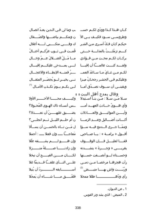 ‫كسسان هسسذا كسسذا وودي لكسسم حسسسس‬
‫اّ‬

‫سب وما لي فسي السدين بعسد اتصسال‬
‫س‬
‫ُ‬
‫س‬
‫س‬

‫وطروس سسي س سسود فكي سسف ب سسي اآل‬
‫س‬
‫س‬
‫س‬
‫س‬

‫ن ومنك سسسسم بياض سسسسها والص سسسسقال‬
‫اّس‬
‫س‬
‫س‬

‫حبكسم كسان فسك أسسرى مسن الشسر‬
‫س‬
‫س‬
‫اّ س‬
‫س س‬

‫ك وفسسسسسي منكسسسسسبي لسسسسسه أغلل‬
‫س‬
‫س‬
‫س‬

‫كسسسسم تزمل سسسست بالمذل سسسسة حسسسستى‬
‫س‬
‫س‬
‫ُ‬
‫اّ س‬
‫س‬

‫س ُ‬
‫قم سست ف سسي ث سسوب عزك سسم أخت سسال‬
‫اّ س‬
‫س‬
‫س‬
‫ُ س‬

‫بركسسات لكسسم محسست مسسن فسسؤادي‬

‫مسسسا مسسسلاّ الضسسسلل عسسسم وخسسسال‬
‫اّ‬
‫َ‬
‫َ‬

‫ولق سسسسد كن سسسست عالم سسسسا أن إقب سسسسا‬
‫س‬
‫س‬
‫س‬
‫س‬

‫لسسسسي بمسسسسدحي عليكسسسسم إقبسسسسال‬

‫لكسسم مسسن ثنسساي مسسا سسساعد العمسسس‬
‫َ َ‬
‫َ‬

‫سسسسسر فمن سسسه البطسسسساء والعجسسسسال‬
‫ُ س‬

‫وعليكسم فسي الحشسر رجحسان ميسزا‬
‫س ُ س‬
‫س‬
‫س س‬

‫نسسسي بخيسسسر لسسسو يحصسسسر المثقسسسال‬
‫ُ َ‬
‫ ٍ‬

‫ويقينسسسي أن سسسسوف تصسسسدق آمسسسا‬
‫ُ‬

‫)1(‬

‫لسسي بكسسم يسسوم تكسسذب اآلمسسال‬
‫َ‬

‫وقال يمدح أهل البيت : :‬

‫سسسل مسسن سسسل : مسسن بنسسا اسسستبدل‬
‫َ‬
‫َ‬

‫وكيسسسسسسف محسسسسسسا اآلخسسسسسسر الول‬
‫س‬
‫س‬
‫س‬

‫وأي ه سسسوى ح سسسادث العه سسسد أمس سسس‬
‫س‬
‫س‬
‫ص ً س‬
‫س‬

‫سسسس أنسسساه ذاك الهسسوى المحسسول؟‬
‫ُ‬

‫وأيسسسسسن المواثيسسسسسق والعسسسسساذلت‬

‫يضسسسسسسيق عليهسسسسسسناّ أن تعسسسسسسذل؟‬

‫أكسسسسانت أضسسسساليل وعسسسسد الزمسسسسا‬
‫س مِ‬

‫ن أم حلسسسم الليسسسل ثسسسم انجلسسسى؟‬

‫وممسسسا جسسسرى السسسدمع فيسسسه سسسسؤا‬
‫اّ‬

‫ل مسسسن تسسساه بالحسسسسن أن يسسسسأل‬
‫َ‬

‫أقسسسول » برامسسسة « : يسسسا بصسسساحبي‬

‫معاجسسسسا سسسسس وإن فعل سسسسس : أجمل‬
‫َ‬

‫قف سسسسا لعلي سسسسل ف سسسسإن الوق سسسسوف‬
‫س‬
‫س‬
‫س‬
‫س‬

‫وإن هسسسسسسو لسسسسسسم يشسسسسسسفه علل‬
‫اّ‬
‫س‬
‫س‬
‫س‬

‫بغربسسسسسي » وجسسسسسرة « ينشسسسسسدنه‬
‫َ‬

‫وإن زادنسسسسسسسا بصسسسسسسسلة منسسسسسسسزل‬
‫ص ً س‬
‫س‬
‫س‬

‫وحس سسسناء ل سسسو أنص سسسفت حس سسسنها‬
‫س‬
‫س‬
‫س‬
‫س‬

‫لك سسسسسان م سسسسسن القب سسسسسح أن تبخل‬
‫س‬
‫س‬
‫س‬

‫رأت هجرهسسا مرخصسسا مسسن دمسسي‬
‫س‬

‫علسسسسى النسسسسأى علقسسسسا قسسسسديما غل‬

‫)2(‬

‫أسسسسسسسسسسسسابقه السسسسسسسسسسسرد أن ينبل‬
‫ُ‬
‫اّ‬

‫رأى ودهسسسسسسسسسسسسسسسسسسسا طلل ممحل‬
‫اّ‬

‫فلفسسسسسسق مسسسسسسا شسسسسسساء أن يمحل‬
‫َ َ‬
‫اّ‬

‫ ٍ‬
‫وربسسسسست واش بهسسسسسا منبسسسسسض‬
‫س‬
‫ ٍ‬
‫ُ اّ‬

‫__________________‬
‫1 س عن الديوان.‬
‫2 س المنبض : الذي يشد وتر القوس.‬

‫833‬

 