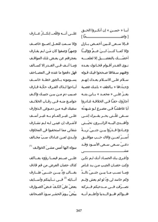 ‫أبسسا » حسسسن « إن أنكسسروا الحسسق‬
‫س‬
‫ ٍ‬
‫] واضسسسسسسسسسسسسسسسسسسسسسسسسسسسسسسسسسسحا [‬

‫علسسسى أنسسسه واسسس إنكسسسار عسسسارف‬
‫ُ‬

‫ ٍ‬
‫فسسإل سسسعى للسسبين أخمسس ص بسسازل‬

‫وإل سسسمت للنعسسل إبصسسبع خابصسسف‬

‫وإل كمسسسا كنسسست ابسسسن عسسسم وواليسسسا‬
‫ٍّ‬
‫َ‬
‫َ‬

‫وبصهرا وبصفوا كان م سن ل سم يق سارف‬
‫س‬
‫َس س‬

‫أخصسسسسسك بالتفضسسسسسيل إل لعلمسسسسسه‬
‫اّ‬

‫بعجزهم عن بعسض تل سك المواقسف‬
‫س‬
‫س‬
‫س‬

‫نسسوى الغسسدر أقسسوام فخسسانوك بعسسده‬

‫ومسسا آنسسف فسسي الغسسدر إل كسسسالف‬

‫وهبهم سسفاها بصسححوا فيسك قسوله‬

‫فهل دفعوا ما عنده في المصسساحف‬

‫سسسلم علسسى السسسلم بعسسدك إنهسسم‬

‫يسسسومونه بسسالجور خطسسة خاسسسف‬

‫وجسددها » بسالطف « بابنسك عصسبة‬
‫س‬
‫س‬
‫س‬
‫اّ‬

‫أبسساحوا لسسذاك القسسرف حكسسة قسسارف‬
‫اّ‬

‫يعسسز علسسى » محمسسد « بسسابن بنتسسه‬
‫اّ‬

‫مِ‬
‫بصسسبيب دم مسسن بيسسن جنبيسسك واكسسف‬
‫ ٍ‬

‫أجازوك حق سا ف سي الخلف سة غ سادروا‬
‫س س‬
‫س س‬
‫َ‬

‫جوامسسع منسسه فسسي رقسساب الخلئسسف‬

‫أيا عاطش سا ف سي مص سرع ل سو ش سهدته‬
‫س ُ‬
‫س  ٍ س‬
‫س س‬

‫سقيتك في سه م سن دم سوعي ال سذوارف‬
‫س‬
‫س‬
‫س س‬

‫س سسقى غلسستي بحسسر بق سسبرك إنن سسي‬
‫س‬
‫س‬
‫س‬
‫اّس‬
‫س‬

‫علسسى غيسسر إلمسسام بسسه غيسسر آسسسف‬
‫ ٍ‬

‫وأهسسسدى اليسسسه الزائسسسرون تحيسسستي‬
‫اّ‬

‫لشسسرف إن عينسسي لسسه لسسم تشسسارف‬

‫ص ً‬
‫وعسسادوا فسسذروا بيسسن جنسسبي تربسسة‬
‫س اّ‬
‫س اّ س‬
‫س‬

‫شفائي مما استحقبوا في المخاوف‬

‫ُ‬
‫أسسسسر لمسسسن والك حسسسب موافسسسق‬
‫اّ‬

‫وأبسسدي لمسسن عسساداك س سب مخسسالف‬
‫اّ‬

‫دعسسي سسسعى سسسعي السسسود وقسسد‬
‫اّ‬

‫)1(‬

‫مش سسسسسسسسسسسسسسسسسسسسسسسسسسسسسسسسسسسسسسسى‬
‫س‬

‫سواه اليها أمس مشسي الخوالسف‬
‫س‬
‫َ‬

‫وأغ سرى ب سك الحس ساد أن سك ل سم تك سن‬
‫س‬
‫س س‬
‫س‬
‫س‬
‫س‬

‫علسسسى بصسسسنم فيمسسسا رووه بعسسساكف‬
‫َ‬

‫س س س  ٍ‬
‫وكنت حصسان الجيسب مسن يسد غسامر‬
‫س‬
‫س‬

‫كذاك حصان العرض من فم قاذف‬

‫س اّ س  ٌ‬
‫ومسسا نسسسب مسسا بيسسن جنسسبي تالسسد‬
‫س س‬
‫س‬
‫س‬

‫بغسسسالب ود بيسسسن جنسسسبي طسسسارف‬
‫اّ‬
‫ٍّ‬
‫)2(‬

‫وكم حاسد لي ود لو لم يعش ولسسم‬
‫اّ‬

‫أنسسسابله‬

‫تصسسسرفت فسسسي مسسسدحيكم فسسستركته‬
‫اّ‬

‫يعض علي الك سف ع سض الص سوارف‬
‫س‬
‫اّ‬
‫اّ‬
‫اّ‬
‫اّ‬

‫هسسسواكم هسسسو السسسدنيا وأعلسسسم أنسسسه‬

‫يبيض يسوم الحشسر سسود الصسحائف‬
‫س‬
‫س س َ‬
‫اّ ُ س َ‬

‫743‬

‫فسسسي تسسسأبينكم وأسسسسايف‬

 