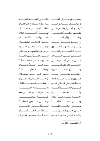 ‫ومثقلللللللللف مثلللللللللل القنلللللللللا‬
‫ ٍ‬

‫ة أت لللللللى المني لللللللة بالقن لللللللاة‬
‫ل‬
‫ل‬
‫ل‬

‫أو مرهلللللللف سلللللللاقت إليلللللللل‬

‫لللله ردى » شلللفار « المرهفلللات‬
‫ل‬
‫ُ‬
‫ل‬
‫ب ً‬
‫ل‬

‫كرهللللوا الفللللرار وهللللم علللللى‬

‫» أقتللللللاد نجللللللب « ناجيللللللات‬
‫ ٍ‬
‫هِ ُ‬

‫ ّ‬
‫يطلللللللوين طلللللللي التحملللللللي‬
‫ ّ‬
‫نَ‬

‫لهللللللللللللن أجللللللللللللواز الفلت‬
‫ ّ‬

‫وتيقنللللللللللللللوا أن الحيللللللللللللللا‬
‫ ّ‬

‫ة ملللللللع المذللللللللة كالمملللللللات‬
‫ ّ‬

‫ورزي لللللللللة لل لللللللللدين ليل للللللللل‬
‫ل‬
‫ل‬
‫ل‬

‫لللللللست كالرزايللللللا الماضلللللليات‬

‫تركلللللت لنلللللا منهلللللا الشلللللوى‬
‫ل‬
‫ل‬
‫ل‬
‫ل‬

‫ومضللللت بمللللا تحللللت الشللللواة‬

‫ي للللللللا آل أحم للللللللد والذيل لللللللل‬
‫ل‬
‫ل‬
‫ل‬

‫للللللن غلللللدا بحبهلللللم نجلللللاتي‬
‫ ّ‬
‫نَ‬

‫ومنيلللللللتي فلللللللي نصلللللللرهم‬
‫ل‬
‫ل‬
‫ل‬

‫أشلللللهى غللللللي ملللللن الحيلللللاة‬
‫ ّ‬

‫حللللللتى مللللللتى أنتللللللم علللللللى‬

‫صللللهوات حللللدب شامصللللات؟‬
‫ ٍ‬
‫ُ‬

‫)1(‬

‫وحقللللللللللوقكم دون البريللللللللللل‬

‫للللللة فلللللي أكلللللف عاصللللليات‬
‫ل‬
‫ٍّ‬
‫ل‬
‫ل‬
‫ل‬

‫وسلللللللللللروبكم م لللللللللللذعورة‬
‫ل‬
‫ل‬

‫وأديمكللللللللللم للفاريللللللللللات‬
‫ل‬
‫ل‬

‫)2(‬

‫ووليكلللللللم يضلللللللحى ويملللللللل‬
‫ ّ‬

‫لللللسي فللللي أمللللور معضلللللت‬

‫يللللللللوى وقلللللللد رخبلللللللط الظل‬

‫م عللللللى الليلللللالي المقملللللرات‬
‫نَ‬

‫فلللللإذا اشلللللتكى فلللللالى قللللللو‬

‫ب لهيلللللللللللات سلللللللللللاهيات‬
‫ل‬
‫ل‬
‫ ٍ‬

‫قلللللللللرم فل شلللللللللبع لللللللللله‬
‫هِ  ٌ‬
‫ ٍ‬

‫هِ‬
‫إل بلللللللللللللأرواح العلللللللللللللداة‬

‫وكللللللللللللللللأنه متنمللللللللللللللللرا‬

‫ص للللللقر تش للللللرف م للللللن علة‬
‫نَ‬
‫ل‬
‫ ٌ ل‬
‫ل‬

‫والرمللللللح يفتللللللق كللللللل نجلء‬
‫ ّ‬

‫كلللللللللللللللأردان الفتلللللللللللللللاة‬

‫تهمللللللللي نجيعللللللللا كاللغللللللللا‬

‫م علللللللى شللللللدوق اليعملت‬
‫هِ‬

‫)3(‬

‫تؤس للللللللى ولك للللللللن كله للللللللا‬
‫ل‬
‫ل‬
‫ل‬

‫هِ‬
‫أبلللللللللدا يلللللللللبرح بالسلللللللللاة‬
‫ ّ‬

‫ح لللللتى يع لللللود الح لللللق يقل للللل‬
‫ ّ ل‬
‫ل‬
‫ل‬
‫ل‬

‫ل لللللظانا لن لللللا بع لللللد الس لللللنات‬
‫هِل‬
‫ل‬
‫ل‬
‫ل‬

‫ ٍ‬
‫ولك لللللم أت لللللى م لللللن فرج لللللة‬
‫ل‬
‫ل‬
‫ل‬
‫ل‬

‫ ٍ‬
‫قلللللد كلللللان يحسلللللب غيلللللر آت‬

‫__________________‬
‫1 ل الشامصات : النافرات.‬

‫073‬

 