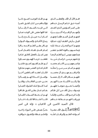 ‫هصصم الل آل اصص والقطصصب الصصذي‬

‫به صصم فل صصك التوحي صصد اص صصبح دائ صصرا‬
‫ص‬
‫ص‬
‫ص‬
‫ص‬
‫ص‬

‫أئمصصة حصصق خصصاتم الرسصصل جصصدهم‬

‫ووالصصدهم مصصن كصصان للحصصق ناصصصرا‬

‫علصصي اميصصر المصصؤمنين ال صذي اغتصصدى‬
‫ص‬

‫الصصصى قرنصصصه بالسصصصيف ل دزال بصصصاترا‬

‫وأمهصصصصم الزهصصصصراء أكصصصصرم بصصصصر ة‬
‫دّ‬

‫غدا قلبها مضنى على الوجصصد صصصابرا‬

‫فمنهصصم قتيصصل السصصم ظلمصصا ومنهصصم‬

‫امصصصام لصصصه جبريصصصل يكصصصد ح دزائصصصرا‬

‫قتيصصل بصصأرض الطصصف أروت دمصصاهؤه‬

‫رمصصا ح العصصادي والسصصيوف البصصواترا‬

‫ومنهصصم أخصصو المحصصراب سصصجاد ليلصصه‬

‫وبصصاقر بطصصن العلصصم افصصديه بصصاقرا‬

‫وسادسصصهم يصصاقوته العلصصم جعفصصر‬

‫إمصصام هصصدى تلقصصاه بالعصصدل آمصصرا‬
‫ص‬
‫ص‬
‫ص‬
‫ص‬
‫ص‬

‫وسابعهم موسى ابصصو العلصصم الرضصصا‬

‫ومن لم يزل بالفضل للخلصصق غصصامرا‬

‫وث صامنهم مرس صي خراس صان م صن ب صه‬
‫َص ص‬
‫ص‬
‫ص‬
‫ص‬

‫طفقصصصت حزينصصصا للهمصصصوم مسصصصاورا‬

‫وتاسصصصعهم دزيصصصن النصصصام محمصصصد‬
‫ص‬
‫ص‬
‫ص‬

‫أبصصصو علصصصم للقصصصوم اصصصصبح عاشصصصرا‬

‫ومنه صصم ام صصام س صصر م صصن را محل صصه‬
‫دّص‬
‫ص ص‬
‫ص‬
‫ص‬

‫اقصام لحصادي العشصر منهصم مجصاورا‬
‫ص‬
‫ص‬
‫ص‬
‫ص‬
‫ص‬

‫وآخرهصصصصصم مهصصصصصدي آل محمصصصصصد‬

‫فكصصصان لعقصصصد الفصصصاطمين آخصصصرا‬
‫ص‬
‫ص‬
‫ص‬
‫ص‬

‫عليهصصم سصصلم اصص ل دزال ممسصصيا‬
‫ص‬
‫ص‬
‫ص‬
‫ص‬

‫يواصصصصصل اجصصصصداثا لهصصصصم ومبصصصصاكرا‬

‫ول دزالصصصصت الكبصصصصاد منصصصصا اليهصصصصم‬

‫تحصصصن حنيصصصن الفاقصصصدات دزوافصصصرا‬

‫وأعينن صصصا تج صصصري دموع صصصا عليه صصصم‬
‫ص‬
‫ص‬
‫ص‬
‫ص‬

‫لمصصا كابصصدوا تلصصك الملصصوك الجبصصابرا‬

‫وس صوف ي صديل ا ص م صن ك صل ظ صالم‬
‫ص‬
‫ص ص‬
‫ص‬
‫ص‬

‫بقصصائم عصصدل يعلصصن الحصصق ظصصاهرا‬

‫وانصصا لنرجصصو اصص بصصالحزن والبكصصا‬
‫ص‬
‫ص ص‬
‫ص‬
‫ص‬

‫لهصصصم ان يحصصصط السصصصيئات الكبصصصائرا‬

‫ويردزقنصصصا فيهصصصم شصصصفاعة جصصصدهم‬

‫فانصصصصا اتخصصصصذناها لتلصصصصك ذخصصصصائرا‬

‫قال السيد المين في العيان : وله في امير‬
‫المؤمنين 7 :‬

‫مصصا دزلصصت بعصصد رسصصول اصص منفصصردا‬

‫بحصصرا يفيصصض علصصى الصصوراد دزاخصصره‬

‫أمصصصواجه العلصصصم والبرهصصصان لجتصصصه‬
‫دّ‬

‫والحلصصم شصصطاه والتقصصوى جصصواهره‬

‫86‬

 