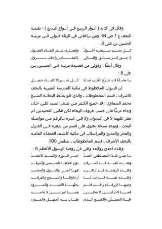 ‫وقال في كتابه ) أنثوار الربيثع فثي أنثواع البثديع ( : طبعثة‬
‫ث‬
‫ث‬
‫ث‬
‫ث ث‬
‫ث‬
‫النجف ج 1 ص 46. ومن براعاتي في الرثاء قثثولي فثثي مرثيثثة‬
‫الحسين بن علي 8.‬
‫
ُ‬
‫ك ثثثثل نج ثثثثم س ثثثثيعتريه أف ثثثثول‬
‫ث‬
‫ث‬
‫ث‬
‫ث‬

‫وقصثثثارى سثثثفر البقثثثاء القفثثثول‬

‫ل حثثثثق إثثثثثر سثثثثابق والليثثثثالي‬

‫بالمقثثثثثثثثثادير راحلت نثثثثثثثثثزول‬

‫وقال أيضا : وقولي من قصثيدة مرثيثة فثي الحسثين بثن‬
‫ث‬
‫ث‬
‫ث‬
‫علي 8 :‬
‫يثثا مصثثابا قثثد جثثرع القلثثب صثثابا‬
‫ةّ‬

‫ك ثثثثل ص ثثثثبر إل علي ثثثث ك جمي ثثثثل‬
‫ث‬
‫ث‬
‫ث‬
‫ث‬

‫ان الديوان المخطوط في مكتبة المدرسة الشبرية بالنجف‬
‫الشرف ث قسم المخطوطات ث والذي هو بخ ثط البحاث ثة الش ثيخ‬
‫ث‬
‫ث‬
‫ث‬
‫محمد السماوي ; قد جمثع الكثثير مثن شثعر السثيد علثي خثان‬
‫ث‬
‫ث‬
‫ث‬
‫وجاء مرتبا على حسب حروف الهجاء لكن هاتين القصيدتين لم‬
‫نعثر عليهما ل في الثديوان ول فثي غيثر ه بثالرغم مثن مواصثلة‬
‫ث‬
‫ث‬
‫ث ث‬
‫ث‬
‫ث‬
‫البحث ، وتوجد نسخة تحتوي على قسم من شعر ه فثثي الغثثزل‬
‫والفخر والمديح والمراسلت في مكتبة كاش ثف الغطثاء العام ثة‬
‫ث‬
‫ث‬
‫ث‬
‫بالنجف الشرف ث قسم المخطوطات ث تسلسل 039.‬
‫وهذ ه احدى روائعه وهي في روضة الرسول العظم 6 :‬
‫
ُ‬
‫يثثا عيثثن هثثذا المصثثطفى أحمثثد‬

‫
ُ‬
‫خيثثثثر الثثثثورى والسثثثثيد المجثثثثد‬

‫وه ثثثثذ ه القب ثثثثة ق ثثثثد أش ثثثثرقت‬
‫ث‬
‫ث‬
‫ث‬
‫ث‬

‫دون عله ثثثا الش ثثثمس والفرق ثثثد‬
‫ث‬
‫ث‬
‫ث‬

‫وهثثثثذ ه الروضثثثثة قثثثثد أزهثثثثرت‬

‫فيه ثثا المن ثثى والسثثئول والمقصثثد‬
‫ث‬
‫ث‬
‫ث‬
‫ث‬

‫وهثثثثثذ ه طيبثثثثثة فثثثثثاحت لنثثثثثا‬

‫أرجاؤهثثثثثا والسثثثثثفح والفرقثثثثثد‬

‫وعينهثثثثا الزرقثثثثاء راقثثثثت فلثثثثم‬

‫يحلهثثثثثثثا الثمثثثثثثثد والمثثثثثثثرود‬
‫ةّ‬

‫فم ثثثثثثا لحزان ثثثثثثي ل تنجل ثثثثثثي‬
‫ث‬
‫ث‬
‫ث‬

‫وم ثثثثثثثا لنيران ثثثثثثثي ل تخم ثثثثثثثد‬
‫ث‬
‫ث‬
‫ث‬

‫هثثثثذا المصثثثثلى والبقيثثثثع الثثثثذي‬
‫ةّ‬

‫طثثثثاب بثثثثه المنهثثثثل والمثثثثورد‬

 