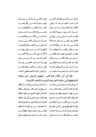 ‫طثثال بثثي السثثر وطثثال السثثى‬

‫وم ثثثا عل ثثثى ذل ثثث ك ل ثثثي مس ثثثعد‬
‫ث‬
‫ث‬
‫ث‬
‫ث‬
‫ث‬

‫قثثثثد نفثثثثذ الصثثثثبر لمثثثثا نثثثثالني‬

‫وكي ثثثثثثف ل يفن ثثثثثثى ول ينف ثثثثثثد‬
‫ث‬
‫ث‬
‫ث‬

‫فالغثثثثارة الغثثثثارة يثثثثا سثثثثيدي‬

‫فانثثثثثثث ك الملجثثثثثثثأ والمقصثثثثثثثد‬

‫حبثثثثث ك ذخثثثثثري يثثثثثوم ل والثثثثثد‬

‫يغنثثثثثثثي ول والثثثثثثثدة تسثثثثثثثعد‬

‫وأنثثثت فثثثي الثثثدارين لثثثي موئثثثل‬

‫إذا جف ثثثثثى الق ثثثثثرب والبع ثثثثثد‬
‫ث‬
‫ث‬
‫ث‬

‫فاكشثثثف بلئثثثي سثثثيدي عثثثاجل 
ً‬

‫عثثثثل حثثثثرارات السثثثثى تثثثثبرد‬
‫ث‬
‫ث‬
‫ةّ ث‬
‫ث‬

‫وأدننثثثثثي منثثثثث ك جثثثثثوارا فقثثثثثد‬

‫ضثثثاق بثثثي المضثثثجع والمرقثثثد‬
‫ث‬
‫ث‬

‫وب ثثثثثثثوأني طيب ثثثثثثثة موطن ثثثثثثثا‬
‫ث‬
‫
ً‬
‫ث‬
‫ةّ‬
‫ث‬

‫فانهثثثثثا لثثثثثي سثثثثثابق مولثثثثثد‬
‫ث‬
‫ث‬
‫ث‬
‫ث‬

‫وهثثي لعمثثري مقصثثدي والمنثثى‬
‫ث‬
‫ث‬
‫ث‬
‫ث‬

‫ل ال بلثثثثثق الفثثثثثرد ول الثمثثثثثد‬

‫ثثثثثثم سثثثثثلم اثثثثث سثثثثثبحانه‬

‫عليثثثثث ك صثثثثثب دائثثثثثم سثثثثثرمد‬

‫وآلثثثث ك الغثثثثر الكثثثثرام الولثثثثى‬

‫لهثثثثم احثثثثاديث العلثثثثى تسثثثثند‬

‫مثثثا غثثثردت فثثثي الثثثروض ايكيثثثة‬

‫وم ثثثثا زك ثثثثت أغص ثثثثانها المي ثثثثد‬
‫ةّث‬
‫ث‬
‫ث‬
‫ث‬

‫ومثثثثثا غثثثثثدا ينشثثثثثدنا منشثثثثثد‬

‫يثثا عيثثن هثثذا المصثثطفى أحمثثد‬

‫وله في أبي طالب عم النبي ، ومؤمن قريش. عن ديوانه‬
‫ةّ‬
‫المخطوط في مكتبة المدرسة الشبرية بالنجف الشرف :‬
‫أبثثثو طثثثالب عثثثم النثثثبي محمثثثد‬

‫بثثه قثثام أزر الثثدين واشثثتد كثثاهله‬

‫كف ثثا ه فخ ثثارا ف ثثي المن ثثاقب ان ثثه‬
‫ث‬
‫ث‬
‫ث‬
‫ث‬
‫ث‬

‫مثثثثثوازر ه دون النثثثثثام وكثثثثثافله‬

‫لئثثن جهلثثت قثثوم عظيثثم مقثثامه‬

‫فما ضر ضوء الصبح من هو جاهله‬
‫ةّ‬

‫فلثثثول ه ماقثثثامت لحمثثثد دعثثثوة‬

‫ول انجاب لي ثل الغ ثي وان ثزاح ب ثاطله‬
‫ث‬
‫ةّ ث‬
‫ث‬

‫ ٍ‬
‫أقثثثر بثثثدين اثثث سثثثرا لحكمثثثة‬
‫ةّ‬

‫فقثثال عثثدو الحثثق مثثا هثثو قثثائله‬
‫ةّ‬

‫ث 
ٌ‬
‫وماذا عليه وهثو فثي الثدين هضثبة‬
‫ث‬
‫ث ث‬

‫اذا عصثثفت مثثن ذي العنثثاد أبثثاطله‬

‫وكيثثف يحثثل الثثذم سثثاحة ماجثثد‬
‫ةّ‬

‫أواخ ثثثثثر ه محم ثثثثثودة وأوائلثثثثثثه‬
‫ث‬
‫ث‬

‫علي ثثه سثثثلم اثثث م ثثا ذر شثثثارق‬
‫ةّ‬
‫ث‬
‫ث‬

‫ومثثثثا تليثثثثت أحسثثثثابه وفضثثثثائله‬

 