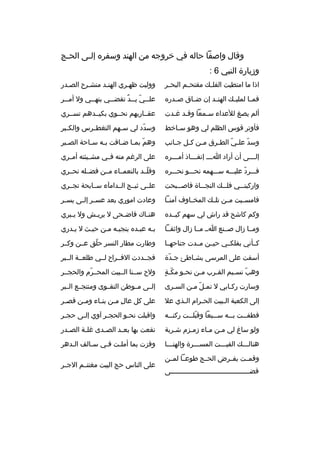‫وقال واصفا حاله في خروجه من الهند وسفر ه إل ثى الح ثج‬
‫ث‬
‫ث‬
‫وزيارة النبي 6 :‬
‫اذا ما امتطيت الفل ث ك مقتح ثم البح ثر‬
‫ث‬
‫ث‬
‫ث‬

‫ووليت ظهثري الهنثد منشثرح الصثدر‬

‫فم ثا لملي ث ك الهن ثد إن ض ثاق ص ثدر ه‬
‫ث‬
‫ث‬
‫ث‬
‫ث‬
‫ث‬

‫عل ثثي ي ثثد تقض ثثي بنه ثثي ول أم ثثر‬
‫ث‬
‫ث‬
‫ث‬
‫ث ةّ ث 
ٌ‬

‫ألم يصغ للعداء سثمعا وقثد غثدت‬
‫ث ث‬
‫ث‬

‫عقثثاربهم نحثثوي بكيثثدهم تسثثري‬

‫فأوتر قوس الظلم لي وهو س ثاخط‬
‫ث‬

‫وسدد لي س ثهم التغط ثرس والك ثبر‬
‫ث‬
‫ث‬
‫ث‬
‫ةّ‬

‫وسد عل ثي الط ثرق م ثن ك ثل ج ثانب‬
‫ث‬
‫ث ث‬
‫ث‬
‫ةّ‬
‫ةّ‬

‫وهم بم ثا ض ثاقت ب ثه س ثاحة الص ثبر‬
‫ث‬
‫ث‬
‫ث‬
‫ةّ ث ث‬

‫إل ثثثى أن أراد ا ثثث إنف ثثثاذ أم ثثثر ه‬
‫ث‬
‫ث‬
‫ث‬
‫ث‬

‫على الرغم منه فثثي مشثثيئته أمثثري‬

‫فثثثرد عليثثثه سثثثهمه نحثثثو نحثثثر ه‬
‫ةّ‬

‫وقلثثد بالنعمثثاء مثثن فضثثله نحثثري‬
‫ةّ‬

‫واركبن ثثي فل ثث ك النج ثثاة فاص ثثبحت‬
‫ث‬
‫ث‬
‫ث‬
‫ث‬

‫علثثى ثبثثج الثثدامآء سثثابحة تجثثري‬

‫فامسثثيت مثثن تلثث ك المخثثاوف آمنثثا‬

‫وعادت اموري بعد عس ثر إل ثى يس ثر‬
‫ث‬
‫ث ث‬

‫وكم كاشح قد راش لي سهم كيثثد ه‬

‫هن ثاك فاض ثحى ل يري ثش ول ي ثبري‬
‫ث‬
‫ث‬
‫ث‬
‫ث‬

‫ومثثا زال صثثنع اثث مثثا زال واثقثثا‬

‫بثه عبثد ه ينجيثه مثن حيثث ل يثدري‬
‫ث‬
‫ث‬
‫ث‬
‫ث‬
‫ث‬

‫كثثأني بفلكثثي حيثثن مثثدت جناحهثثا‬

‫وطارت مطار النسر حلق عثثن وكثثر‬
‫ةّ‬

‫أسفت على المرسى بشثاطئ جثدة‬
‫ةّ‬
‫ث‬

‫فجثثددت الفثثراح لثثي طلعثثة الثثبر‬

‫ةّ  ٍ‬
‫وهب نس ثيم الق ثرب م ثن نح ثو مك ثة‬
‫ث‬
‫ث‬
‫ث‬
‫ةّ ث‬

‫ولح سثثنا الثثبيت المحثثرم والحجثثر‬
‫ةّ‬

‫وسارت ركثابي ل تمثل مثن السثرى‬
‫ث‬
‫ةّ‬

‫إلثثى مثثوطن التقثثوى ومنتجثثع الثثبر‬

‫إلى الكعبة ال ثبيت الح ثرام ال ثذي عل‬
‫ث‬
‫ث‬
‫ث‬

‫على كل عال م ثن بن ثاء وم ثن قص ثر‬
‫ث‬
‫ث‬
‫ث‬
‫ ِ ث‬

‫فطف ثثت ب ثثه س ثثبعا وقبل ثثت ركن ثثه‬
‫ث‬
‫ةّ ث‬
‫ث‬
‫ث‬
‫ث‬

‫واقبلت نحثو الحجثر آوي إلثى حجثر‬
‫ث‬
‫ث‬
‫ث‬
‫ث‬

‫ولو ساغ لي مثن مثاء زمثزم شثربة‬
‫ث‬
‫ث‬
‫ث ث‬

‫نقعت بها بع ثد الص ثدى غل ثة الص ثدر‬
‫ث‬
‫ث‬
‫ث‬
‫ث‬

‫هنالثثث ك الفيثثثت المسثثثرة والهنثثثا‬

‫وفزت بما أملثت فثي سثالف الثدهر‬
‫ث‬
‫ث‬
‫ث‬
‫ث‬

‫وقمثثت بفثثرض الحثثج طوعثثا لمثثن‬
‫قضثثثثثثثثثثثثثثثثثثثثثثثثثثثثثثثثثثثثثثثى‬

‫على الناس حج البيت مغتنثثم الجثثر‬

 