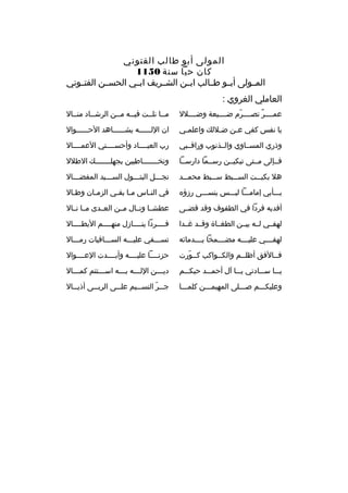 ‫المولى أبو طالب الفتوني‬
‫كان ح يا سنة 0511‬
‫ةّ‬
‫المثثولى أبثثو طثثالب ابثثن الشثثريف ابثثي الحسثثن الفتثثوني‬
‫العاملي الغروي :‬
‫عمثثثثر تصثثثثرم ضثثثثيعة وضثثثثلل‬
‫ةّ‬
‫
ٌ‬

‫مثثا نلثثت فيثثه مثثن الرشثثاد منثثال‬

‫يا نفس كفي عثن ضثلل ك واعلمثي‬
‫ث‬
‫ث‬
‫ث‬

‫ان اللثثثثثثه يشثثثثثثاهد الحثثثثثثوال‬

‫وذري المسثثاوي والثثذنوب وراقثثبي‬

‫رب العبثثثثاد وأحسثثثثني العمثثثثال‬

‫فثثإلى مثثتى تبكيثثن رسثثما دارسثثا‬

‫وتخثثثثثثثاطبين بجهلثثثثثثث ك الطلل‬

‫هل بكي ثثت الس ثثبط س ثثبط محم ثثد‬
‫ث‬
‫ث‬
‫ث‬
‫ث‬

‫نجثثثل البتثثثول السثثثيد المفضثثثال‬

‫بثثثأبي إمامثثثا ليثثثس ينسثثثى رزؤ ه‬

‫في النثاس مثا بقثي الزمثان وطثال‬
‫ث‬
‫ث‬
‫ث ث‬
‫ث‬

‫أفديه فردا في الطفوف وقد قض ثى‬
‫ث‬

‫عطشثثا ونثثال مثثن العثثدى مثثا نثثال‬

‫لهفثثي لثثه بيثثن الطغثثاة وقثثد غثثدا‬

‫فثثثثردا ينثثثثازل منهثثثثم البطثثثثال‬

‫لهفثثثثي عليثثثثه مضثثثثمخا بثثثثدمائه‬

‫تسثثثفي عليثثثه السثثثافيات رمثثثال‬

‫فثثالفق أظلثثم والكثثواكب كثثورت‬
‫ةّ‬

‫حزنثثثثا عليثثثثه وأبثثثثدت العثثثثوال‬

‫يثثثا سثثثادتي يثثثا آل أحمثثثد حبكثثثم‬

‫ديثثثن اللثثثه بثثثه اسثثثتتم كمثثثال‬
‫ث‬
‫ث‬
‫ث‬
‫ث‬
‫ث‬

‫وعليكثثثم صثثثلى المهيمثثثن كلمثثثا‬

‫ج ثثر النس ثثيم عل ثثى الرب ثثى أذي ثثال‬
‫ث‬
‫ث‬
‫ث‬
‫ث‬
‫ث ةّ‬

 