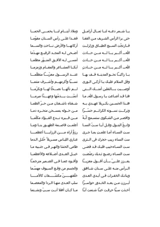 ‫ث  ٍ‬
‫يثثا شثثمر دعثثه لنثثا ثمثثال أرامثثل‬
‫ث‬
‫ث‬
‫ث‬
‫ث‬
‫ث‬

‫وملذ أيتثثثام لنثثثا يحمثثثي الحمثثثا‬
‫ث‬
‫ث‬
‫ث  ٍ ث‬

‫حتى برا الرأس الشثريف مثن القفثا‬
‫ث‬
‫ث‬
‫ث‬

‫فغثثدا علثثى رأس السثثنان مقومثثا‬
‫ةّ‬

‫فثثارتجت السثثبع الطبثثاق وزلزلثثت‬
‫ةّ‬

‫أركانهثثثا والرض نثثثاحت والسثثثما‬

‫اثثث أكثثثبر يثثثا لثثثه مثثثن حثثثادث‬

‫أضثثحى لثثه المجثثد الرفيثثع مهثثدما‬
‫ةّ‬

‫اثثث أكثثثبر يثثثا لثثثه مثثثن حثثثادث‬

‫أمسثثى لثثه الفثثق المنثثور مظلمثثا‬
‫ةّ‬

‫ ٍ‬
‫اثثث أكثثثبر يثثثا لثثثه مثثثن حثثثادث‬

‫أبك ثثا المش ثثاعر والمق ثثام وزمزم ثثا‬
‫ث‬
‫ث‬
‫ث‬
‫ث‬

‫يثثا راكبثثا نحثثو المدينثثة قثثف بهثثا‬
‫ث‬
‫ث ث‬
‫ث‬
‫ث‬
‫ث‬

‫عن ثثثد الرس ثثثول معزي ثثثا متظلم ثثثا‬
‫ةّ ث‬
‫ةّ ث‬
‫ث‬
‫ث‬

‫وقل السلم علي ث ك ي ثا أزك ثى ال ثورى‬
‫ث‬
‫ث‬
‫ث ث‬

‫نسثثثبا وأكرمهثثثم وأشثثثرف منتمثثثا‬

‫أوصثثثثيت بثثثثالثقلين أمتثثثث ك الثثثثتي‬

‫لثثثم تألهثثثا نصثثثحا لهثثثا وتكرمثثثا‬
‫ةّ‬

‫هثا ق ثد أضثاعت يثا رسثول ا ث مثا‬
‫ث‬
‫ث‬
‫ث‬
‫ث‬
‫ث ث‬

‫أتمنثثثثت بثثثثذمتها وعهثثثثدا مبرمثثثثا‬
‫ةّ‬
‫ََ‬

‫هثثذا الحسثثين بكثثربل عهثثدي بثثه‬

‫شثثفتا ه ناشثثفتان مثثن حثثر الظمثثا‬
‫ةّ‬

‫وتركثثثت نسثثثوته الكرائثثثم حسثثثرا‬
‫ةّ‬

‫مثثن حثثوله يمسثثحن منحثثر ه دمثثا‬

‫ةّ 
ً‬
‫واقصثر مثن الشثكوى ستسثمع أنثة‬
‫ث‬
‫ث‬
‫ث ث‬

‫مثثثن قثثثبر ه تثثثدع الفثثثؤاد مكلمثثثا‬
‫ةّ‬

‫وان ثح البتثثول وقثثل أيثثا س ثت النسثثا‬
‫ةّ‬
‫
ُ‬

‫أعلمثثت قاصثثمة الظهثثور بنثثا ومثثا‬

‫س ثت النس ثاء أم ثا علم ثت بم ثا ج ثرى‬
‫ ِ ث ث‬
‫ث‬
‫ث‬
‫ث‬

‫رزؤ أرا ه م ثثثثن الرزاي ثثثثا أعظم ثثثثا‬
‫ث‬
‫ث‬
‫ث‬
‫
ٌ‬

‫ست النساء ربيب حجرك في الثثثرى‬

‫ع ثاري اللب ثاس مس ثربل 
ً حل ثل ال ثدما‬
‫
ُ ث ث‬
‫ث‬
‫ث‬
‫ث‬

‫س ثت النسثاءحبيب قلب ث ك قثد قض ثى‬
‫ث‬
‫ث ث‬
‫ث‬
‫ث‬

‫ظامي الحشا والنه ثر ف ثي جن ثبيه م ثا‬
‫ث‬
‫ث‬
‫ث ث‬

‫سثت النسثاء رضثيع ثثدي ك رضضثت‬
‫ةّ ث‬
‫ث ث‬
‫ث‬
‫ث‬

‫خي ثثل الع ثثدى أض ثثلعه والعظمثثا‬
‫ث‬
‫ث‬
‫ث‬
‫ث‬

‫يعثثثزز علثثثي بثثثأن أقثثثول معزيثثثا‬
‫ةّ‬

‫وأفثثو ه عمثثا فثثي الضثثمير مترجمثثا‬

‫الثثرأس منثثه علثثى سثثنان شثثاهق‬

‫والجسم من وقثع السثيوف مهسثما‬
‫ةّث‬
‫ث‬
‫ث‬

‫وبناتث ك الخفثرات فثي أيثدي العثدى‬
‫ث‬
‫ث‬
‫ث‬
‫ث‬
‫ث‬

‫خلفتهثثثثثثن مكشثثثثثثفات كالمثثثثثثا‬
‫ةّ‬
‫ةّ‬
‫ةّ‬

‫أبثثرزن مثثن بعثثد الخثثدور حواسثثرا‬

‫سلب الع ثدى منه ثا ال ثردا والمعص ثما‬
‫ث‬
‫ث ث‬
‫ث‬

‫أخثذت سثبا حرقثت خبثا شثتمت أبثا‬
‫ث‬
‫ث ث‬
‫ث‬
‫ث‬
‫ث‬

‫مثثا كثثان أهل أنثثت سثثب وتشثثتما‬
‫ةّ‬

 