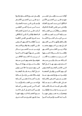 ‫أولد ه سخخخخخخت وقيخخخخخخل عشخخخخخخ ر‬

‫وقيخخخخخل تسخخخخخع فانق خخخخدو ه وادروا‬
‫خ‬

‫منهخخم علخخي بخخن الحسخخين الكخخب ر‬
‫خ‬
‫خ‬
‫خ‬
‫خ‬
‫خ‬

‫ث خخم عل خخي ب خخن الحس خخين الص خخغ ر‬
‫خ‬
‫خ‬
‫خ‬
‫خ‬
‫خ‬

‫فخخالول ابخخن بنخخت كسخخ رى الملخخك‬

‫ول خخم يك خخن ف خخي دين خخه بالمش خخ رك‬
‫خ‬
‫خ‬
‫خ‬
‫خ‬
‫خ‬

‫والثخخاني مخخن ليلخخى الفتخخاة فخخاع رف‬

‫بنخخخت أبخخخي مخخخ رة أعنخخخي الثقفخخخي‬
‫ ّ‬

‫وجعفخخخخخ ر والم مخخخخخن قضخخخخخاعه‬
‫ ُ‬

‫كخخخانت علخخخى مخخخا نقخخخل الجمخخخاعه‬

‫سخخخخخكينة أخخخخخخت لعبخخخخخد اخخخخخ‬
‫خ‬
‫خ‬
‫خ‬

‫فخخاحفظ وفكخخ ر ل تكخخن كخخالالهي‬

‫مخخخخخن ال ربخخخخخاب الحخخخخخ رة البيخخخخخة‬
‫ ّ‬

‫بنخخت امخخ رئ القيخخس الفخختى الكلبيخخة‬

‫وفخخخخاطم وأمهخخخخا فخخخخي القخخخخوم‬
‫خ‬
‫خ‬
‫خ‬

‫بنخخخخت لطلحخخخخة الشخخخخهي ر الخخخختيمي‬
‫ ٌ‬

‫قيخخخخل ومخخخخن اخخخخخوتهم محمخخخخد‬

‫عل خخخي الوس خخخط وه خخخو الس خخخعد‬
‫خ‬
‫خ‬
‫خ‬
‫خ‬

‫وذاك زي خخخخن العاب خخخخدين الش خخخخه ر‬
‫خ‬
‫خ‬
‫خ‬

‫وزينخخخخب بنخخخخت الحسخخخخين تخخخخذك ر‬

‫وقتلخخخخخخخه بكخخخخخخخ ربالء اشخخخخخخخته را‬

‫مضخخخى شخخخهيدا وبهخخخا قخخخد قخخخب را‬

‫أمخخخخخخ ر يزيخخخخخخد وعبيخخخخخخد اخخخخخخ‬

‫اب خخخخن زيخخخخاد الخخخخخبيث الاله خخخخي‬
‫خ‬
‫خ‬
‫خ‬
‫خ‬

‫قخخخخخاتله سخخخخخنان وابخخخخخن سخخخخخعد‬

‫تعوضخخخوا بنحسخخخهم عخخخن سخخخعد‬
‫خ‬
‫خ‬
‫خ‬
‫خ‬

‫احخخخخدى وسخخخختون بهخخخخا ح خخخل البال‬
‫خ  ّ‬

‫بقتلخخخخخه مخخخخخع شخخخخخهداء كخخخخخ ربال‬

‫فخخخي عاشخخخ ر المحخخخ رم المنحخخخوس‬

‫ف خي ي خوم س خبت م خا خال م خن ب خؤس‬
‫خ خ‬
‫خ  ٍ خ‬
‫خ خ‬

‫أو يخخخوم الثنيخخخن وقيخخخل الجمعخخخة‬

‫حخخخخخل البال بخخخخخه بتلخخخخخك البقعخخخخخة‬
‫ ّ‬

‫وعمخخخ ر ه سخخخبع وخمسخخخون سخخخنه‬

‫وبع خخخدها مض خخخى وح خخخل م خخخدفنه‬
‫خ  ّ خ‬
‫خ‬
‫خ‬

‫عشخخخ ر سخخخنين اختخخخص بالمخخخامه‬

‫بعخخخخد أخيخخخخه إذ مضخخخخى أمخخخخامه‬

‫صخخخخلى عليخخخخه اخخخخ ثخخخخم سخخخخلما‬
‫ ّ‬

‫وزاد ه مخخخخخخن فضخخخخخخله وك رمخخخخخخا‬
‫ ّ‬

‫والنخخخخص فيخخخخه جخخخخاء بالمخخخخامه‬

‫كمخخخا أتخخخى لمخخخن مضخخخى أمخخخامه‬

‫مخخخخخن ربخخخخخه وجخخخخخد ه والوالخخخخخد‬

‫ومخخخن أخيخخخه ويخخخل كخخخل جاحخخخد‬

‫ومعجزاتخخخخخخه نصخخخخخخوص منهخخخخخخا‬

‫سخخخبح الحصخخخاة قخخخد روو ه عنهخخخا‬

‫ذلخخت لخخه السخخد وكخخم قخخد أخخخب را‬
‫ ّ‬

‫بمخخا يكخخون فجخخ رى مخخا قخخد جخخ رى‬

 