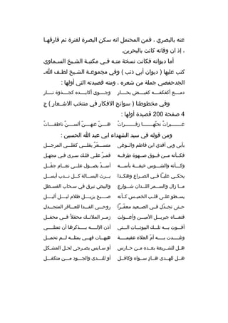 ‫عنه بالبص ري ، فمن المحتمل انه سكن البص رة لفت رة ثم فارقه خا‬
‫خ‬
‫، إذ ان وفاته كانت بالبح رين.‬
‫أما ديوانه فكانت نسخة من خه ف خي مكتب خة الش خيخ الس خماوي‬
‫خ‬
‫خ‬
‫خ‬
‫خ خ‬
‫كتب عليها ) ديوان أبي ذئب ( وفي مجموع خة الش خيخ لط خف ا خ‬
‫خ‬
‫خ‬
‫خ‬
‫الجدحفصي جملة من شع ر ه ، ومنه قصيدته التي أولها :‬
‫دمخخخخع أكفكفخخخخه كفيخخخخض بحخخخخار‬

‫وجخخخخوى أكابخخخخد ه كجخخخخذوة نخخخخار‬

‫وفي مخطوطنا ) سوانح الفكار في منتخب الشخخعار ( ج‬
‫4 صفحة 002 قصيدة أولها :‬
‫ ُ‬
‫ع خخخخخخخب رات تحثه خخخخخخخا زف خخخخخخخ رات‬
‫خ‬
‫ ٌ  ّ خ‬
‫خ‬

‫ ُ‬
‫هخخخخن عنهخخخخن ألسخخخخن ناطقخخخخات‬
‫ ٌ‬
‫ ّ‬
‫ ّ‬

‫ومن قوله في سيد الشهداء ابي عبد ا الحسين :‬
‫بأبي وبي أفدي ابن فاطم والخخوغى‬

‫متسخخخع ّ ر يغلخخخي كغلخخخي الم رجخخخل‬
‫ ٌ‬

‫فكخخأنه مخخن فخخوق صخخهوة ط رفخخه‬
‫
ِ‬

‫قمخ ر علخى فلخك سخ رى فخي مجهخل‬
‫خ‬
‫خ‬
‫خ‬
‫خ‬
‫ ٌ خ‬

‫وكخخخأنه والشخخخوس خيفخخخة بأسخخخه‬

‫أس خخد يص خخول عل خخى نع خخام جف خخل‬
‫ ّخ‬
‫خ‬
‫خ‬
‫خ  ٌ خ‬

‫يحكخخي عليخخا فخخي الصخخ راع وهكخخذا‬

‫يخخخ رث البسخخخالة كخخخل نخخخدب أبسخخخل‬

‫م خخا زال والس خخم ر الل خخدان ش خخوارع‬
‫خ‬
‫خ‬
‫خ‬
‫خ‬

‫والبيض تب رق في سخحاب القسخطل‬
‫خ‬
‫خ‬

‫يسخخطو علخخى قلخخب الخميخخس كخخأنه‬

‫صخخخخبح يزيخخخخل ظالم ليخخخخل أليخخخخل‬

‫حخختى تجخخدل فخخي الصخخعيد معفخخ را‬
‫ ّ‬
‫ ّ‬

‫روحخخخي الفخخخدا للعخخخاف ر المتجخخخدل‬

‫فنعخخخا ه جب ريخخخل الميخخخن وأعخخخولت‬

‫زمخخ ر المالئخخك محفال م ً فخخي محفخخل‬

‫أقخخخوت بخخخه تلخخخك البيوتخخخات الخخختي‬

‫أذن الل خخخخه ب خخخخذك رها أن تعتلخخخخي‬
‫خ‬
‫خ‬
‫خ‬

‫وغ خخخخدت ب خخخخه أم العالء عقيم خخخخة‬
‫خ‬
‫ ّ‬
‫خ‬
‫خ‬

‫هيه خخات فه خخي بمثل خخه ل خخم تحم خخل‬
‫خ‬
‫خ خ‬
‫خ‬
‫خ‬

‫هخخل للشخخ ريعة بعخخد ه مخخن حخخارس‬

‫أو سخايس يصخ رجى لحخل المشخكل‬
‫خ‬
‫خ‬
‫خ‬
‫خ‬

‫هخخل للهخخدى هخخاد سخخوا ه وكافخخل‬
‫ ٍ‬

‫أو للنخخخدى والجخخخود مخخخن متكفخخخل‬

 