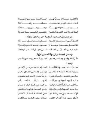 ‫وأعظخخخخم مخخخخن ذاك يخخخخوم لهخخخخم‬
‫ ٌ‬

‫فيخخخخخا لخخخخخك يخخخخخومهم المهخخخخخول‬

‫لخخخدى جخخخانب النهخخخ ر أضخخخحت بخخخه‬

‫معاطسخخخخخخخخخخخنا رغمخخخخخخخخخخخا ذلال‬

‫ن خخخخخخخخبيت ب خخخخخخخخأهواله وله خخخخخخخخا‬
‫خ‬
‫خ‬
‫خ‬

‫ونصخخخخخخخبح م خخخخخخن رزئخخخخخخخه ذهال‬
‫ ّ‬
‫خ‬

‫فيخخخا كخخخ ربال كخخخم فطخخخ رت الحشخخخا‬
‫
ِ‬

‫بعض خخخخب المص خخخخيبة ي خخخخا ك خخخخ ربال‬
‫خ‬
‫خ‬
‫خ‬
‫خ‬

‫ثم يست رسل في س رد المصيبة حتى يختمها بقوله :‬
‫لع خخخل أب خخخي ذئ خخخب ي خخخوم الج خخخزا‬
‫خ‬
‫خ‬
‫خ‬
‫خ  ّ خ‬

‫ين خخخخخال بك خخخخخم ك خخخخخل م خخخخخا أمال‬
‫ ّ‬
‫خ‬
‫خ‬
‫خ‬
‫خ‬

‫فال عمخخخخخل مسخخخخخعد ) يوسخخخخخفا (‬

‫سخخخخخوى حبخخخخخه لكخخخخخم والخخخخخول‬
‫ ّ‬

‫عليك خخم م خخن ا خخ أزك خخى الص خخالة‬
‫خ‬
‫خ‬
‫خ‬
‫خ‬
‫خ‬

‫مخخخختى هلهخخخخل السخخخخحب أو جلجال‬

‫وله من قصيدة ي رثي بها الحسين أولها :‬
‫ذك خ ر الطفخخوف وي خوم عشخخ ر مح خ رم‬
‫خ‬
‫خ‬
‫َ‬

‫فجخخخ رى لخخخه دمخخخع سخخخفوح بالخخخدم‬

‫ومنها :‬
‫صخخخخب يخخخخبيت مسخخخخهدا فكأنمخخخخا‬
‫ ّ‬

‫أجفخخخانه ضخخخمنت ب رعخخخي النجخخخم‬

‫بخخخ رح الخفخخخاء بح رقخخخة ل تنطفخخخي‬

‫ورسيس وج خد ف خي الص خدور مخي خم‬
‫خ‬
‫خ‬
‫خ خ‬

‫ي خخا ي خخوم عاش خخوراء ك خخم أورثتن خخي‬
‫خ‬
‫خ‬
‫خ‬
‫خ خ‬

‫حزنخخخا مخخخدى اليخخخام لخخخم يتصخخخ رم‬

‫مخخا عخخاد يومخخك وهخخو يخخوم أنكخخد‬

‫إل وبخخخخخخخت بليلخخخخخخخة المتخخخخخخخألم‬
‫خ‬
‫ ّ خ‬
‫خ‬

‫يخخا قلخخب ذب وجخخدا عليخخه بح رقخخة‬
‫خ‬
‫خ‬

‫
ِ‬
‫يخخا عيخخن مخخن فخخ رط البكخخا ل تسخخأم‬

‫يخخخا سخخخيد الشخخخهداء إنخخخي والخخخذي‬

‫رفخخخع السخخخماء وزانهخخخا بخخخالنجم‬
‫خ خ‬
‫خ‬
‫خ‬

‫لو كنت ش خاهد ي خوم مص خ رعك ال خذي‬
‫خ‬
‫خ‬
‫خ‬
‫خ‬

‫فض الحشاش خة بالمص خاب العظ خم‬
‫خ‬
‫خ‬
‫خ‬
‫ ّ‬

‫لسلت نفسي فوق أط خ راف الظ خبى‬
‫خ‬
‫خ‬

‫س خيالن دمع خي في خك ي خا ب خن الك خ رم‬
‫خ‬
‫خ خ خ‬
‫خ‬
‫خ‬

 