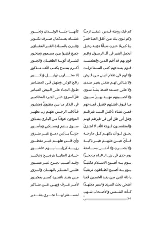 ‫كم فيك روضة ق بدس اعبق بت ارج با‬
‫ب‬
‫ب‬
‫ب‬

‫كأنهببببا جنببببة الولببببدان ولحببببور‬

‫ ٌ‬
‫وكم ثبوى ببك مبن أهبل العببا قمبر‬

‫غشببباه بعبببدكمال صبببرف تكبببوير‬

‫يببا كببربل حببزت شببأنا دونببه زحببل‬

‫وفبببزت بالسبببادة الغبببر المغببباوير‬
‫
ِ‬

‫أيجمل الصبر في آل الرسبول وهبم‬
‫ب‬
‫ب‬

‫جمبع قضبوا بيبن مسبموم ومنحبور‬
‫ب‬
‫ب‬
‫ب‬
‫ب‬
‫ب‬

‫قوم بهم قد أقيم ال بدين وانطمس بت‬
‫ب‬
‫ب‬

‫للش ببرك ألوي ببة الطغي ببان والجبببور‬
‫ب‬
‫ب‬
‫ب‬

‫قببوم بمببدحهم كتببب السببما نزلببت‬

‫أكبببرم بمبببدح بكتبببب اببب مبببذكور‬

‫ول لهم في ظلم اللي بل م بن ف برش‬
‫ب‬
‫ب ب‬

‫إل محبببببباريب تهليببببببل وتكبببببببير‬

‫ول ينبباغى لهببم طفببل بغيببر صببدى‬

‫رهج الوغى وصهيل فببي المضببامير‬

‫ول علبى جسبمه قمبط يشبد سبوى‬
‫ ّ‬

‫ط بول النج باد عل بى ال ببيض المب باتير‬
‫ب‬
‫ب‬
‫ب‬
‫ب‬
‫ب‬

‫ول لصبببببيتهم مهببببد يهببببز سببببوى‬
‫ ّ‬

‫هز السروج علببى الجببرد المخاصببير‬
‫ ّ‬

‫مببا فببوق فضببلهم فضببل فمببدحهم‬

‫في البذكر مبا بيبن مطبوي ومنشبور‬
‫ٍّ‬

‫فمببن عنبباه بأهببل البببيت غيرهببم‬

‫فببأذهب الرجببس عنهببم رب تطهيببر‬

‫وهل أتى هل أتى في غيرهم فه بم‬
‫ب‬

‫الموفون خوف با م بن الب باري بمن بذور‬
‫ب‬
‫ب‬
‫ب ب‬

‫و ً‬
‫والمطعمببون لببوجه ابب ل لجببزى‬

‫سبببوى يبببتيم ومسبببكين ومأسبببور‬
‫
ٍ‬
‫
ٍ‬

‫يحببق لببو أن بكتهببم كببل جارحببة‬

‫حزنبببا ببببأعين دمبببع غيبببر منبببزور‬

‫فبببأي عيبببن عليهبببم غيبببر باكيبببة‬
‫
ٍ‬
‫ ّ‬

‫وأي قلبببب عليهبببم غيبببر مفطبببور‬
‫
ٍ‬

‫ول بصببببرت ول أذنببببي بسببببامعة‬

‫رزي ببببة كرزاي ببببا ي ببببوم عاش ببببور‬
‫ب‬
‫ب‬
‫ب‬
‫ب‬

‫يوم حدى في بني الزهراء مزدجببرا‬

‫ح بببادي المناي بببا بتروي بببح وتبكي بببر‬
‫ب‬
‫ب‬
‫ب‬
‫ب‬

‫يبببوم ببببه أصببببح الس ببلم مكتئب ببا‬
‫ب‬
‫ب‬

‫وق ببد أص ببيب بج ببرح غي ببر مس بببور‬
‫ب‬
‫ب‬
‫ب‬
‫ب‬
‫ب‬

‫يببوم بببه أصبببح الطبباغوت مرتقيببا‬

‫علبببى المنبببابر بالبهتبببان والبببزور‬
‫ب‬
‫ب‬
‫ب‬

‫يا ذلة الدين مبن بعبد الحسبين فمبا‬
‫ب‬
‫ب‬
‫ب‬
‫ب‬

‫م ببن بع ببد ناص ببره كس ببر بمجب ببور‬
‫ب‬
‫ب‬
‫ب‬
‫ب‬
‫ب‬

‫أضحى يحث السرى والسير مجتهببدا‬

‫لمبببر عبببرف ونهبببي عبببن منببباكير‬

‫كببأنه الشببمس والصببحاب شببهب‬
‫و ً‬
‫دجببببببببببببببببببببببببببببببببببببببببى‬

‫لمسببببتقر لهببببا تجببببري بتقببببدير‬

 