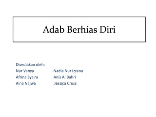 Adab Berhias Diri
Disediakan oleh:
Nur Vanya Nadia Nur Izzana
Afrina Syaira Anis Al Bahri
Aina Najwa Jessica Cross
 