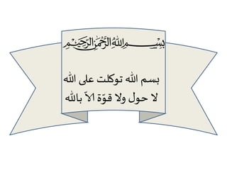 ‫ميحرلا نمحرلا هللا مسب‬
‫بسم هللا تىملت على هللا‬
‫ّ ّ‬
‫ال حىل وال قىة الا باهلل‬

 