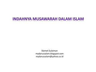 INDAHNYA MUSAWARAH DALAM islam SlametSulaiman mydarussalam.blogspot.com mydarussalam@yahoo.co.id 