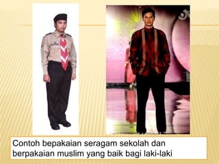Contoh bepakaian seragam sekolah dan
berpakaian muslim yang baik bagi laki-laki
 