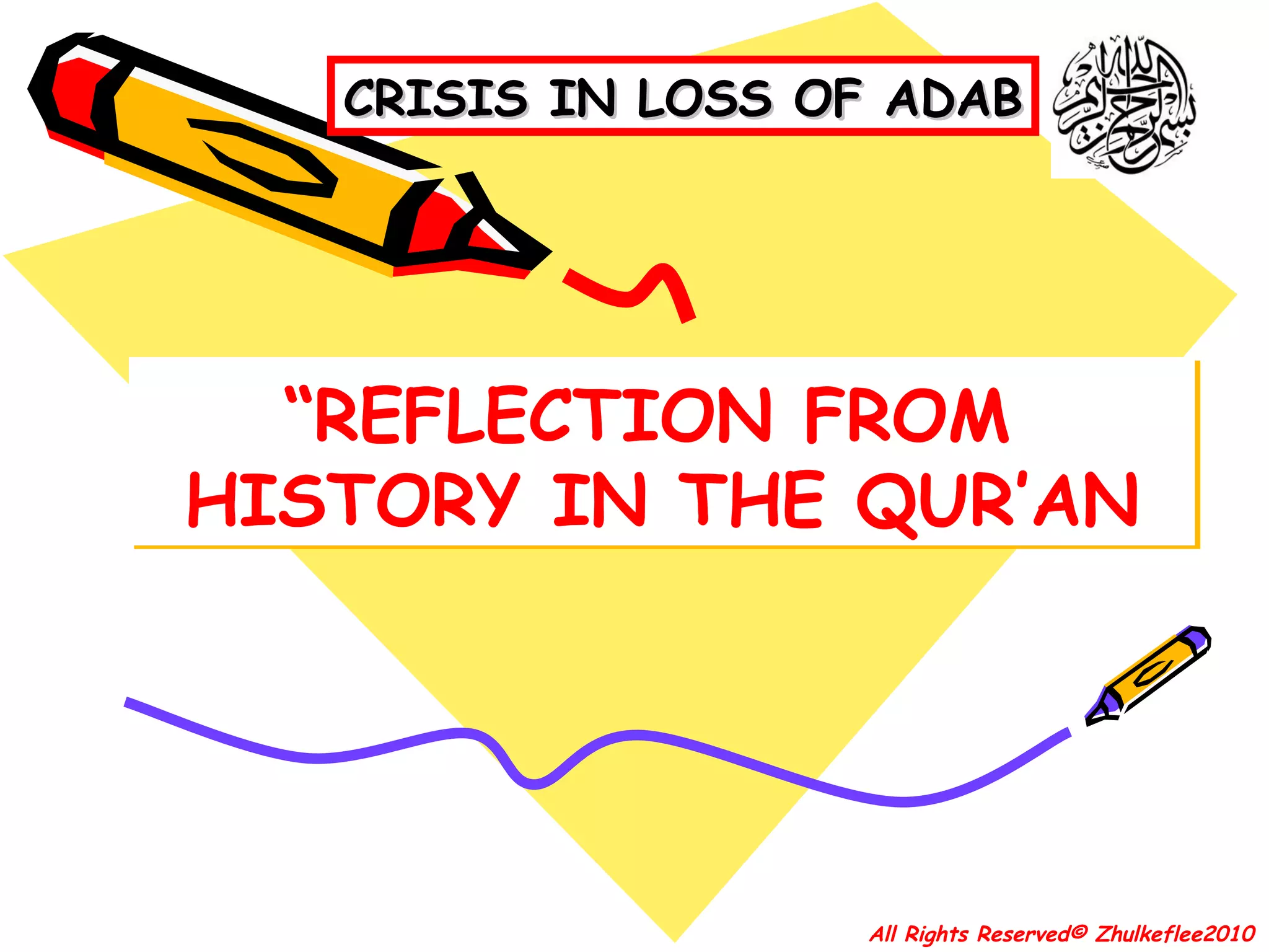 “ REFLECTION FROM  HISTORY IN THE QUR’AN All Rights Reserved© Zhulkeflee2010 CRISIS IN LOSS OF ADAB 
