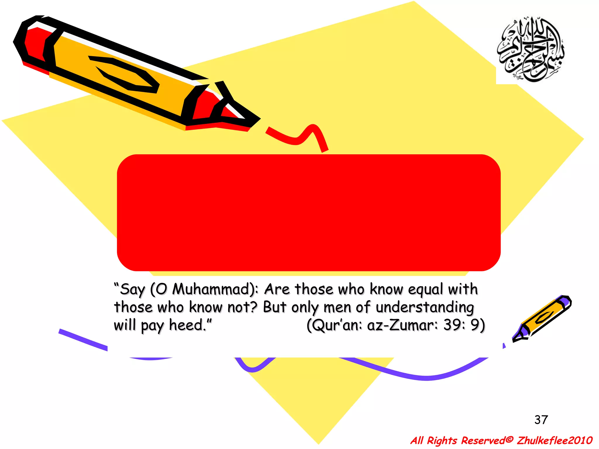 “ Say (O Muhammad): Are those who know equal with those who know not? But only men of understanding will pay heed.”  (Qur’an: az-Zumar: 39: 9) All Rights Reserved© Zhulkeflee2010 