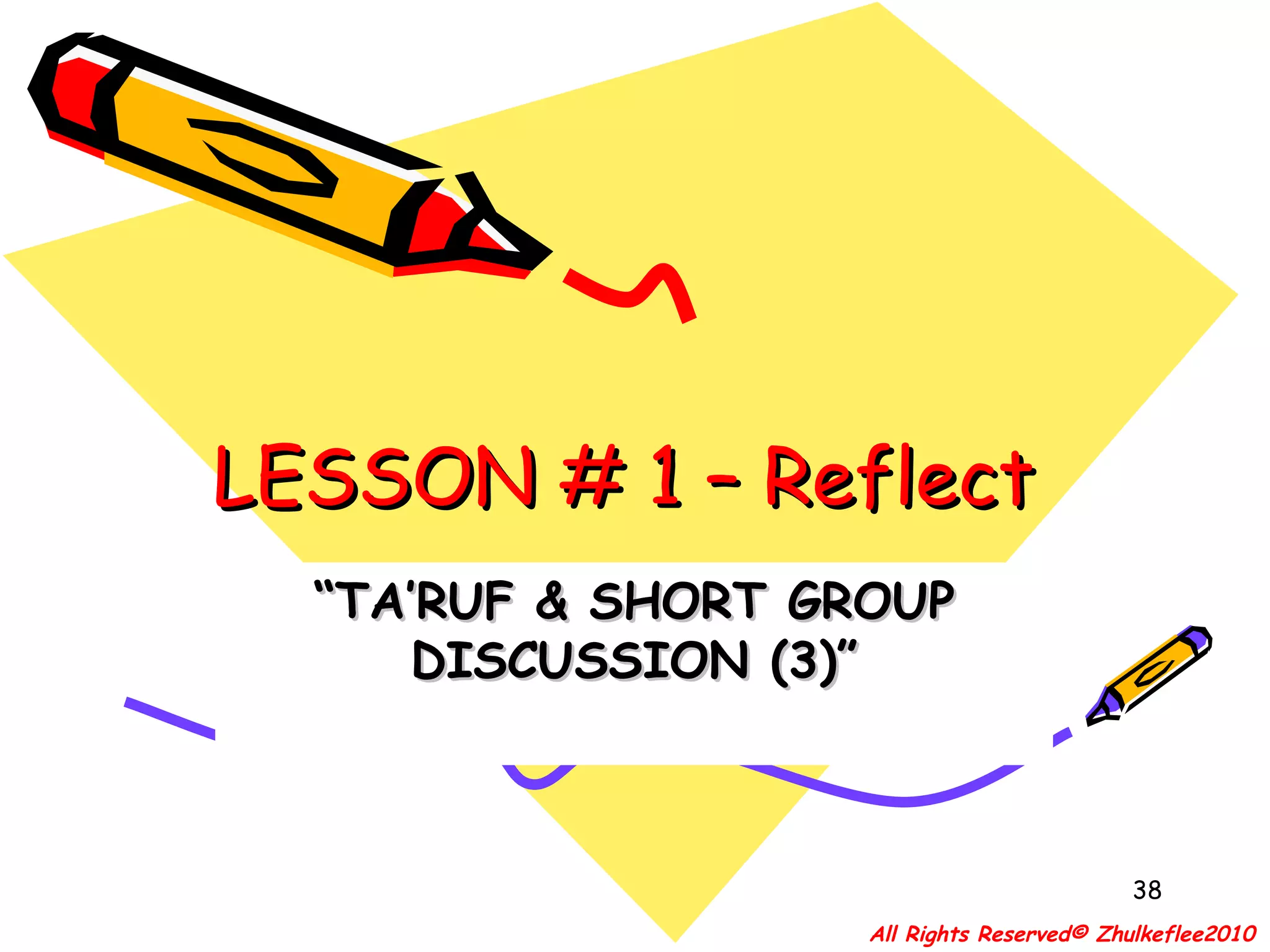LESSON # 1 – Reflect  “ TA’RUF & SHORT GROUP DISCUSSION (3)” All Rights Reserved© Zhulkeflee2010 