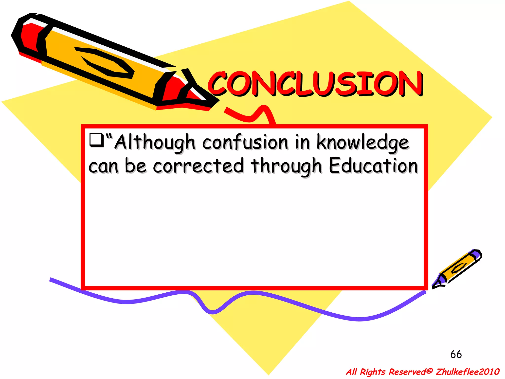 CONCLUSION “ Although confusion in knowledge can be corrected through Education  All Rights Reserved© Zhulkeflee2010 