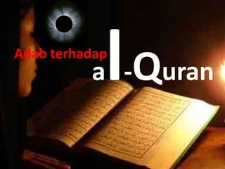 Adab terhadap
          a -Quran
 