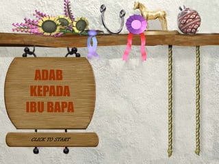 ADAB
 KEPADA
IBU BAPA

CLICK TO START
 