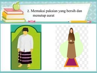 2. Memakai pakaian yang bersih dan
menutup aurat
 