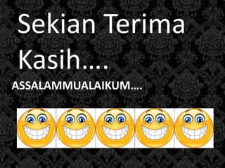 ASSALAMMUALAIKUM…..
Sekian Terima
Kasih….
 