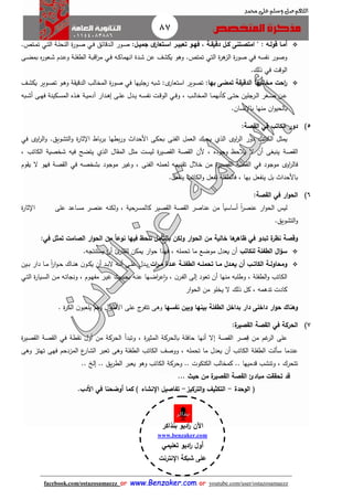 87
facebook.com/ostazosamaezz oorr wwwwww..BBeennzzaakkeerr..ccoomm oorr youtube.com/user/ostazosamaezz
01144083886
‫اللهم‬‫صل‬‫وسلم‬‫حممد‬ ‫على‬
" : ‫اه‬‫ا‬‫قول‬ ‫اا‬‫ا‬‫أم‬‫اتنى‬‫ا‬‫امتص‬‫اة‬‫ا‬‫دقيق‬ ‫ال‬‫ا‬‫ك‬,:‫ال‬‫ا‬‫جمي‬ ‫ى‬‫اتعار‬‫ا‬‫اس‬ ‫ار‬‫ا‬‫تعبي‬ ‫او‬‫ا‬‫فه‬‫ادقائق‬‫ا‬‫ل‬‫ا‬ ‫اور‬‫ا‬‫ص‬‫اي‬‫ا‬‫ف‬‫اتص‬‫ا‬‫م‬‫ت‬ ‫اي‬‫ا‬‫ت‬‫ال‬ ‫اة‬‫ا‬‫ل‬‫النح‬ ‫ة‬‫ر‬‫او‬‫ا‬‫ص‬.
‫تمتص‬ ‫التي‬ ‫ة‬‫ر‬‫ه‬‫الز‬ ‫ة‬‫ر‬‫صو‬ ‫في‬ ‫نفسه‬ ‫وصور‬.‫ادة‬‫ش‬ ‫عن‬ ‫يكشث‬ ‫وهو‬‫اه‬‫ك‬‫انهما‬‫اى‬‫ض‬‫بم‬ ‫ه‬‫ر‬‫اعو‬‫ش‬ ‫ادم‬‫ع‬‫و‬ ‫اة‬‫ل‬‫الطف‬ ‫اة‬‫ب‬‫اق‬‫ر‬‫م‬ ‫اي‬‫ف‬
.‫ذلك‬ ‫في‬ ‫الوقت‬
‫احت‬‫ر‬‫مخالبها‬:‫بها‬ ‫تمضى‬ ‫الدقيقة‬‫تصوير‬:‫ى‬‫استعار‬‫شبه‬‫راليها‬‫اث‬‫ش‬‫يك‬ ‫اوير‬‫ص‬‫ت‬ ‫او‬‫ه‬‫و‬ ‫ة‬ ‫الدقي‬ ‫المخالب‬ ‫ة‬‫ر‬‫صو‬ ‫في‬
‫اب‬‫ا‬‫ل‬‫المخا‬ ‫اا‬‫ا‬‫م‬‫كأنه‬ ‫اى‬‫ا‬‫ت‬‫ح‬ ‫ارالين‬‫ا‬‫ل‬‫ا‬ ‫اغر‬‫ا‬‫ص‬ ‫ان‬‫ا‬‫ع‬،‫ابه‬‫ا‬‫ش‬‫أ‬ ‫اى‬‫ا‬‫ه‬‫ف‬ ‫اكينة‬‫ا‬‫س‬‫الم‬ ‫اذه‬‫ا‬‫ه‬ ‫اة‬‫ا‬‫ي‬‫آدم‬ ‫ادار‬‫ا‬‫ه‬‫إ‬ ‫اى‬‫ا‬‫ل‬‫ع‬ ‫ادل‬‫ا‬‫ي‬ ‫اه‬‫ا‬‫س‬‫نف‬ ‫ات‬‫ا‬‫ق‬‫الو‬ ‫اي‬‫ا‬‫ف‬‫و‬
‫منها‬ ‫ان‬‫و‬‫بالحي‬‫نسان‬ ‫با‬.
5)‫في‬ ‫الكات‬ ‫دور‬‫القصة‬:
‫يمثل‬‫اوى‬‫ر‬‫ال‬ ‫دور‬ ‫الكاتب‬‫الذي‬‫بطه‬‫ر‬‫و‬ ‫األحدا‬ ‫بحكى‬ ‫الفنى‬ ‫العمل‬ ‫يحبك‬‫التشويق‬‫و‬ ‫ة‬‫ر‬‫ثا‬ ‫ا‬ ‫باط‬‫ر‬‫ب‬ ‫ا‬.‫في‬ ‫اوى‬‫ر‬‫ال‬‫و‬
‫صة‬ ‫ال‬‫فيه‬ ‫يتضح‬ ‫الذي‬ ‫ال‬ ‫الم‬ ‫مثل‬ ‫ليست‬ ‫ة‬‫ر‬‫صي‬ ‫ال‬ ‫صة‬ ‫ال‬ ‫ألن‬ ، ‫واوده‬ ‫يالحظ‬ ‫ال‬ ‫أن‬ ‫ينبغى‬‫شخصية‬، ‫الكاتب‬
‫وهير‬ ، ‫الفنى‬ ‫لعمله‬ ‫ديمه‬ ‫ت‬ ‫خالل‬ ‫من‬ ‫ة‬‫ر‬‫صي‬ ‫ال‬ ‫صة‬ ‫ال‬ ‫في‬ ‫مواود‬ ‫اوى‬‫ر‬‫فال‬‫مواود‬‫وم‬ ‫ي‬ ‫ال‬ ‫فهو‬ ‫صة‬ ‫ال‬ ‫في‬ ‫بشخصه‬
‫فا‬ ، ‫بها‬ ‫ينفعل‬ ‫بل‬ ‫باألحدا‬‫الكاتب‬‫و‬ ‫تفعل‬ ‫لطفلة‬‫ينفعل‬.
6)‫القصة‬ ‫في‬ ‫ار‬‫و‬‫الح‬:
‫ليس‬ً‫ا‬‫ر‬‫عنص‬ ‫ار‬‫و‬‫الح‬ً‫ا‬‫أساسي‬‫ولكنه‬ ، ‫كالمسرحية‬ ‫صير‬ ‫ال‬ ‫صة‬ ‫ال‬ ‫عناصر‬ ‫من‬‫على‬ ‫مساعد‬ ‫عنصر‬‫ة‬‫ر‬‫ثا‬ ‫ا‬
‫التشويق‬‫و‬.
‫وقصة‬‫ة‬‫نظر‬‫تبدو‬‫م‬ ‫خالية‬ ‫ها‬‫ظاهر‬ ‫في‬‫ن‬‫تمثل‬ ‫الصامت‬ ‫ار‬‫و‬‫الح‬ ‫من‬ ‫ا‬‫ا‬‫نوع‬ ‫فيها‬ ‫نلحظ‬ ‫بالتأمل‬ ‫ولكن‬ ‫ار‬‫و‬‫الح‬‫في‬:
‫ال‬‫ؤ‬‫س‬‫ا‬‫للكات‬ ‫لطفلة‬‫أن‬‫يعدل‬‫موضع‬‫ف‬ ، ‫تحمله‬ ‫ما‬‫يستنتاه‬ ‫أن‬ ‫ئ‬‫ار‬ ‫لل‬ ‫يمكن‬ ‫ار‬‫و‬‫ح‬ ‫هذا‬.
‫اة‬‫ا‬‫ومحاول‬‫ات‬‫ر‬‫ا‬‫ا‬‫م‬ ‫ادة‬‫ا‬‫ع‬ ‫اة‬‫ا‬‫الطفل‬ ‫اه‬‫ا‬‫تحمل‬ ‫اا‬‫ا‬‫م‬ ‫ادل‬‫ا‬‫يع‬ ‫أن‬ ‫ا‬‫ا‬‫الكات‬‫ادل‬‫ا‬‫ي‬‫أن‬ ‫اد‬‫ا‬‫ب‬‫ال‬ ‫اه‬‫ا‬‫ن‬‫أ‬ ‫اى‬‫ا‬‫ل‬‫ع‬‫ن‬‫او‬‫ا‬‫ك‬‫ي‬‫اين‬‫ا‬‫ب‬ ‫دار‬ ‫اا‬‫ا‬‫م‬ ً‫ا‬‫ر‬‫ا‬‫و‬‫ا‬‫ا‬‫ح‬ ‫ااك‬‫ا‬‫ن‬‫ه‬
، ‫ن‬‫ار‬‫ف‬‫ال‬ ‫إلى‬ ‫تعود‬ ‫أن‬ ‫منها‬ ‫وطلبه‬ ، ‫الطفلة‬‫و‬ ‫الكاتب‬‫اها‬‫ض‬‫ا‬‫ر‬‫ع‬‫ا‬‫و‬‫ان‬‫م‬ ‫اه‬‫ت‬‫وناا‬ ، ‫اوم‬‫ه‬‫مف‬ ‫ار‬‫ي‬‫ه‬ ‫ادي‬‫ح‬‫ب‬ ‫اه‬‫ن‬‫ع‬‫اي‬‫ت‬‫ال‬ ‫ة‬‫ر‬‫ايا‬‫س‬‫ال‬
‫ال‬ ‫ذلك‬ ‫كل‬ ، ‫تدهمه‬ ‫كادت‬‫يخلو‬‫ار‬‫و‬‫الح‬ ‫من‬
‫وهناك‬‫بداخل‬ ‫دار‬ ‫داخلى‬ ‫ار‬‫و‬‫ح‬‫الطفلة‬‫نفسها‬ ‫وبين‬ ‫بينها‬‫وهى‬‫األطفال‬ ‫على‬ ‫ئ‬‫تتفر‬‫وهم‬. ‫ة‬‫ر‬‫الك‬ ‫ن‬‫يلعبو‬
7)‫القصة‬ ‫في‬ ‫الحركة‬‫ة‬‫القصير‬:
‫على‬‫صر‬‫ق‬ ‫من‬ ‫هم‬‫الر‬‫صة‬ ‫ال‬‫ف‬ ‫طة‬ ‫ن‬ ‫أول‬ ‫من‬ ‫الحركة‬ ‫وتبدأ‬ ، ‫ة‬‫ر‬‫المثي‬ ‫بالحركة‬ ‫حافلة‬ ‫أنها‬ ‫إال‬‫ة‬‫ر‬‫صي‬ ‫ال‬ ‫صة‬ ‫ال‬ ‫ي‬
‫عندما‬‫ع‬‫الشار‬ ‫تعبر‬ ‫وهى‬ ‫الطفلة‬ ‫الكاتب‬ ‫ووصث‬ ، ‫تحمله‬ ‫ما‬ ‫يعدل‬ ‫أن‬ ‫الكاتب‬ ‫الطفلة‬ ‫سألت‬‫المزدحم‬‫وهى‬ ‫تهتز‬ ‫فهى‬
‫وهو‬ ‫الكاتب‬ ‫وحركة‬ .. ‫الكتكوت‬ ‫كمخالب‬ .. ‫قدميها‬ ‫وتنشب‬ ، ‫تتحرك‬‫يعبر‬.. ‫إلخ‬ .. ‫يق‬‫ر‬‫الط‬
‫قد‬‫حيث‬ ‫من‬ ‫ة‬‫القصير‬ ‫القصة‬ ‫مبادئ‬ ‫تحققت‬...
‫الوحدة‬ (-‫التكثي‬‫التركيز‬‫و‬ ‫ف‬-‫تفاصيل‬‫اإلنشاء‬. ‫األد‬ ‫في‬ ‫أوضحنا‬ ‫كما‬ )
‫اآلن‬‫بنذاكر‬ ‫اديو‬‫ر‬
www.benzaker.com
‫تعليمي‬ ‫اديو‬‫ر‬ ‫أول‬
‫اإلنترنت‬ ‫شبكة‬ ‫على‬
‫الدين‬‫ز‬‫ع‬ ‫أ.أسامة‬
 