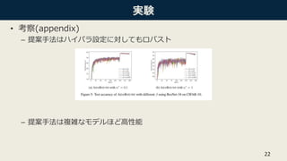 実験
• 考察(appendix)
– 提案手法はハイパラ設定に対してもロバスト
– 提案手法は複雑なモデルほど高性能
22
 