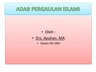 • Oleh :
• Drs. Ayuhan. MA
• Dosen FAI UMJ
 