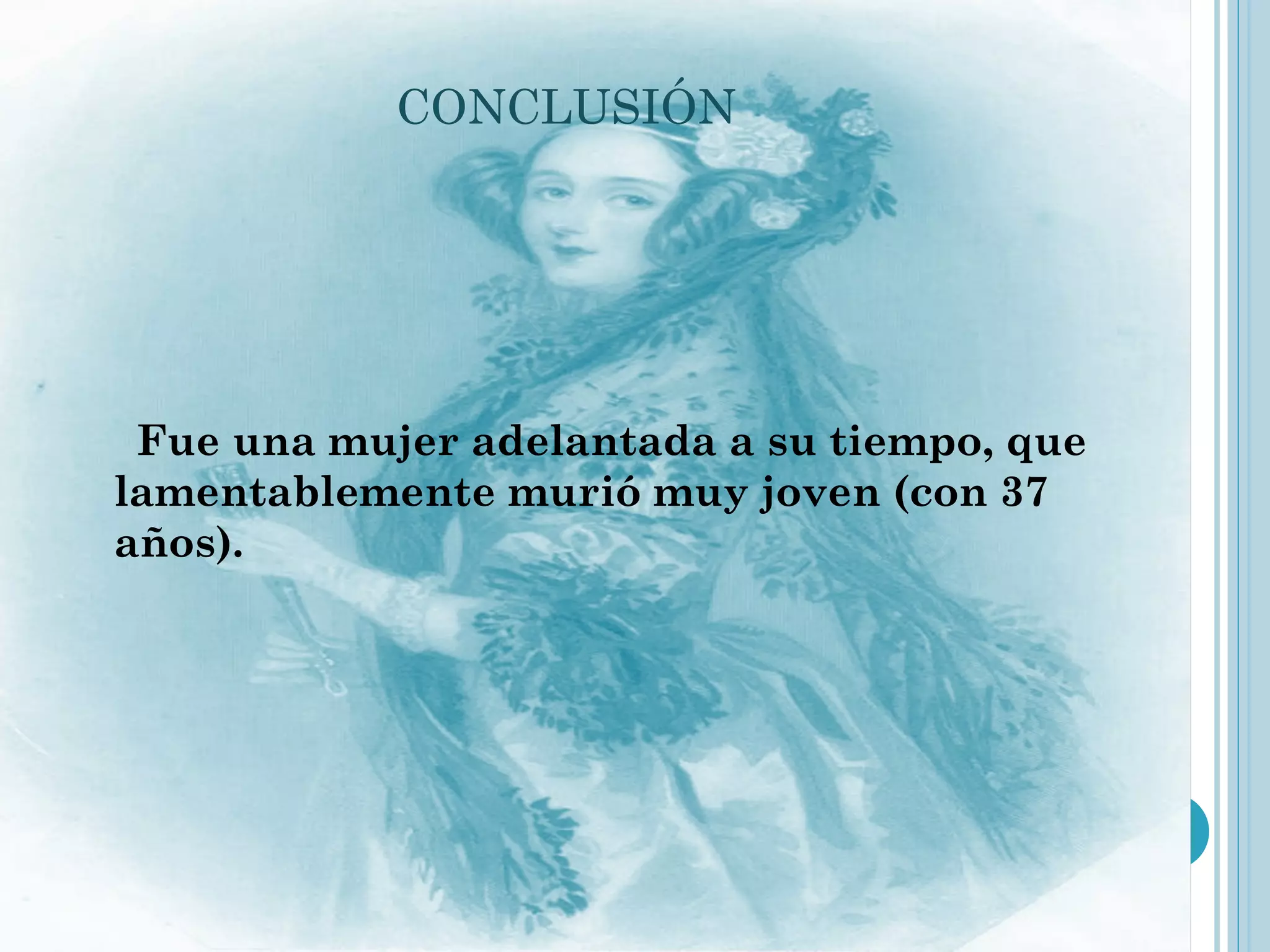 CONCLUSIÓN



        

  Fue una mujer adelantada a su tiempo, que
lamentablemente murió muy joven (con 37
años).
 