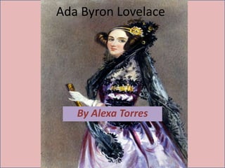 Ada Byron Lovelace 
By Alexa Torres 
 