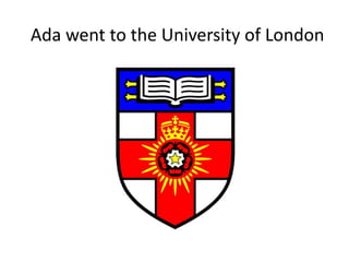 Ada went to the University of London
 