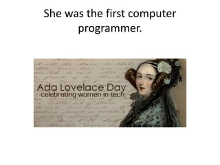She was the first computer
programmer.
 