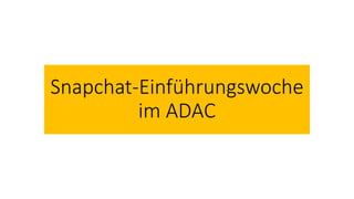 Snapchat-Einführungswoche
im ADAC
 