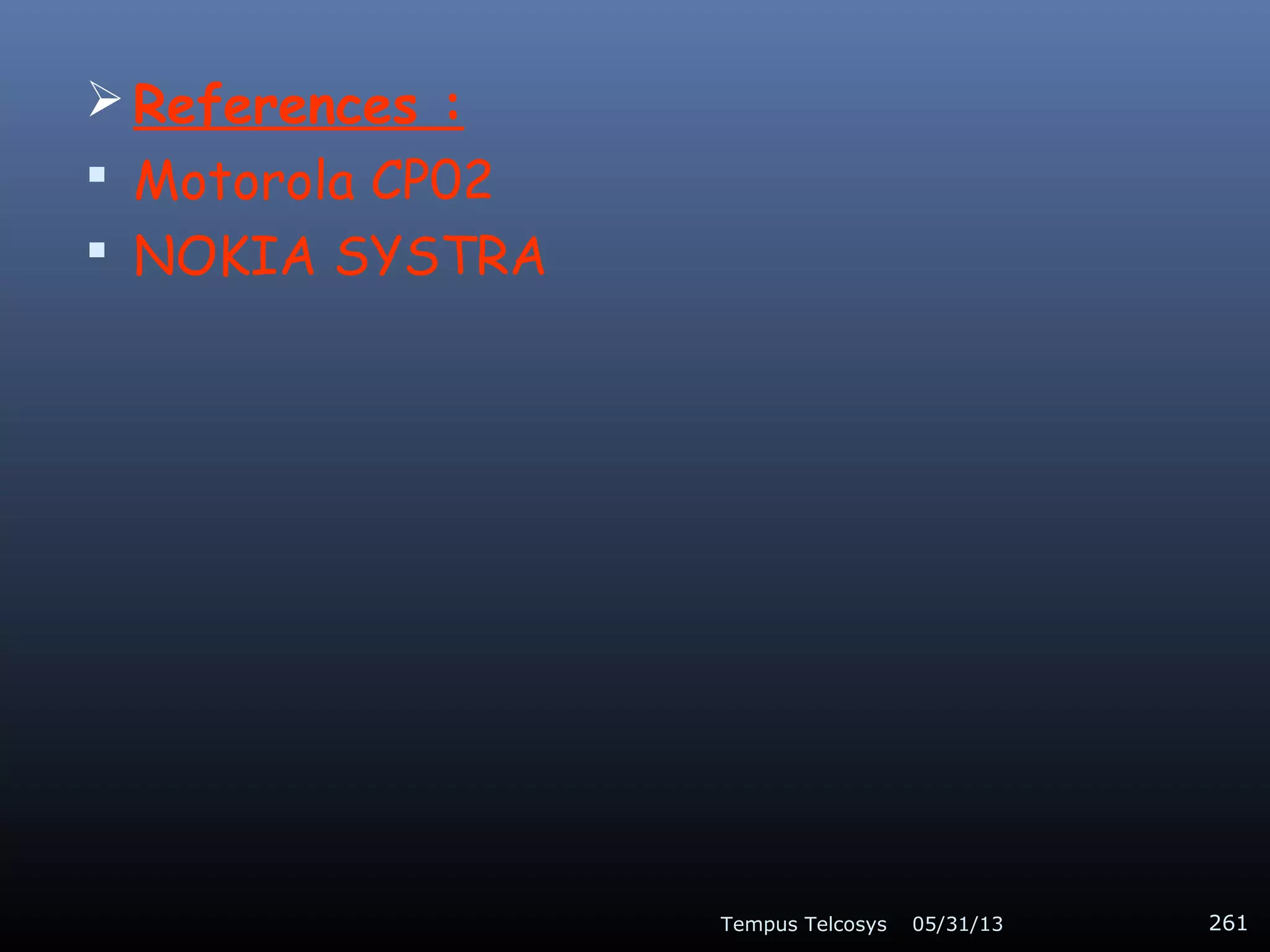  References :
 Motorola CP02
 NOKIA SYSTRA
05/31/13Tempus Telcosys 261
 