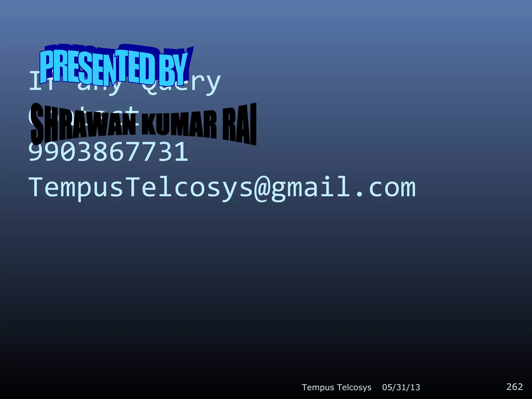 If any Query
Contact
9903867731
TempusTelcosys@gmail.com
05/31/13Tempus Telcosys 262
 