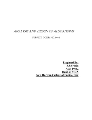 ANALYSIS AND DESIGN OF ALGORITHMS

          SUBJECT CODE: MCA-44




                                 Prepared By:
                                    S.P.Sreeja
                                    Asst. Prof.,
                                 Dept. of MCA
            New Horizon College of Engineering
 