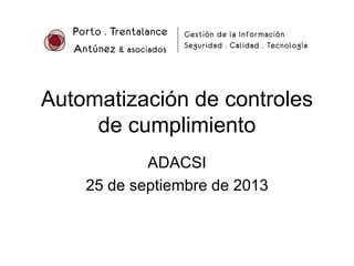 Automatización de controles de cumplimiento 
ADACSI 
25 de septiembre de 2013  
