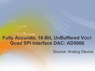 Fully Accurate, 16-Bit, UnBuffered V OUT  Quad SPI Interface DAC: AD5066 ,[object Object]