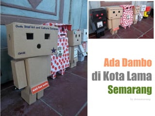 Ada Dambo
di Kota Lama
   Semarang
       by dotsemarang
 